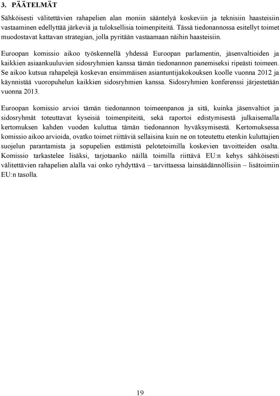 Euroopan komissio aikoo työskennellä yhdessä Euroopan parlamentin, jäsenvaltioiden ja kaikkien asiaankuuluvien sidosryhmien kanssa tämän tiedonannon panemiseksi ripeästi toimeen.