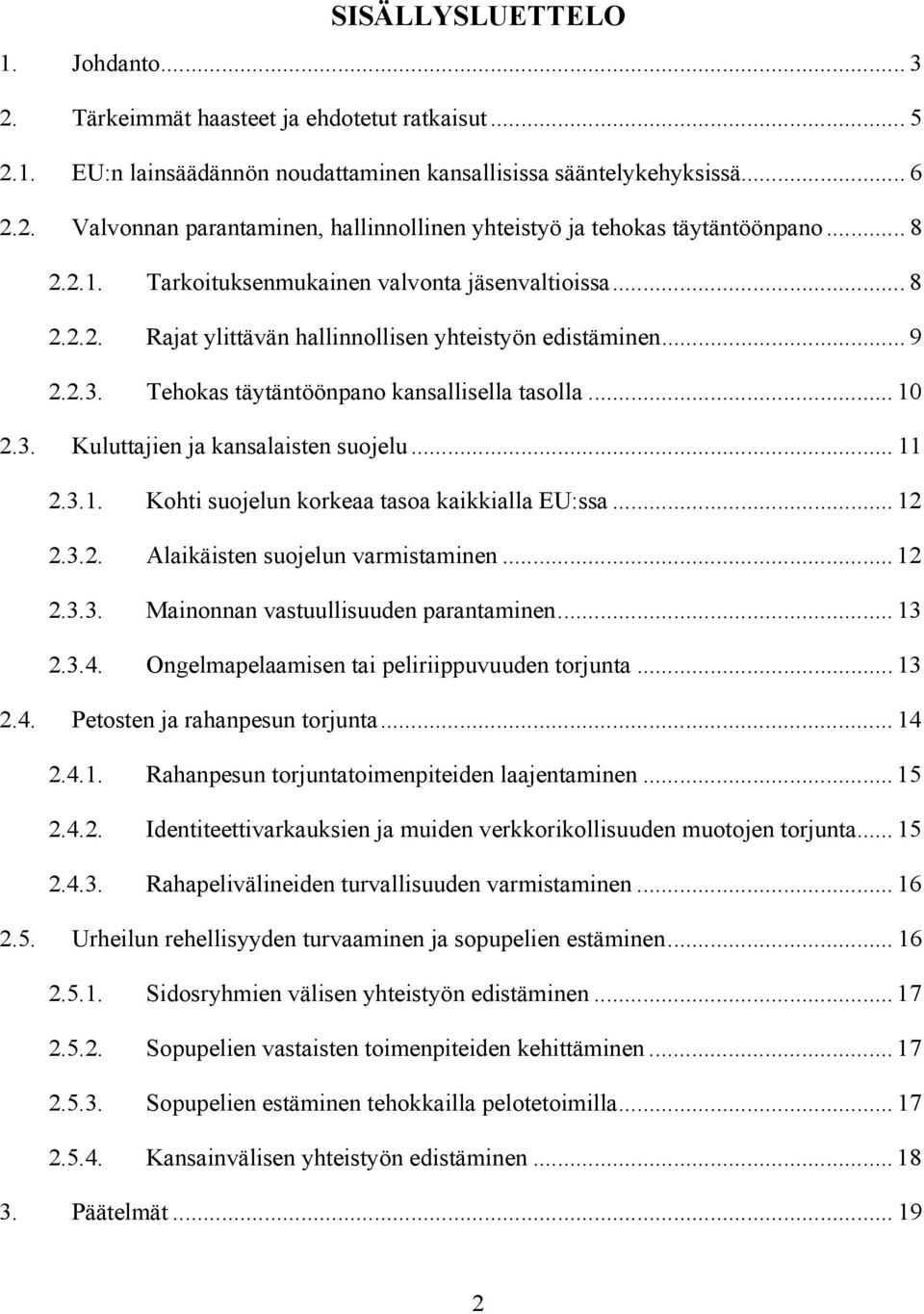 .. 11 2.3.1. Kohti suojelun korkeaa tasoa kaikkialla EU:ssa... 12 2.3.2. Alaikäisten suojelun varmistaminen... 12 2.3.3. Mainonnan vastuullisuuden parantaminen... 13 2.3.4.