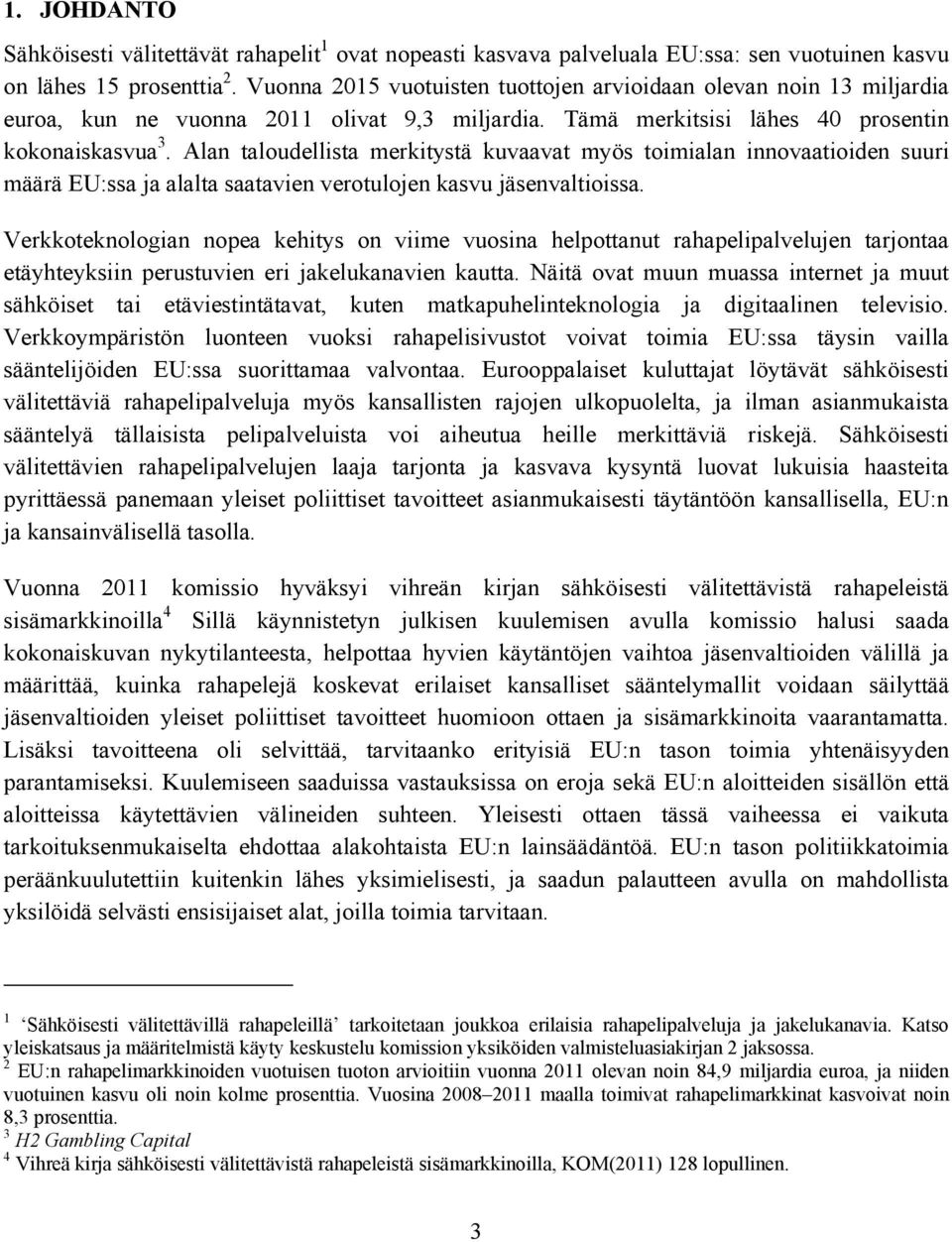 Alan taloudellista merkitystä kuvaavat myös toimialan innovaatioiden suuri määrä EU:ssa ja alalta saatavien verotulojen kasvu jäsenvaltioissa.