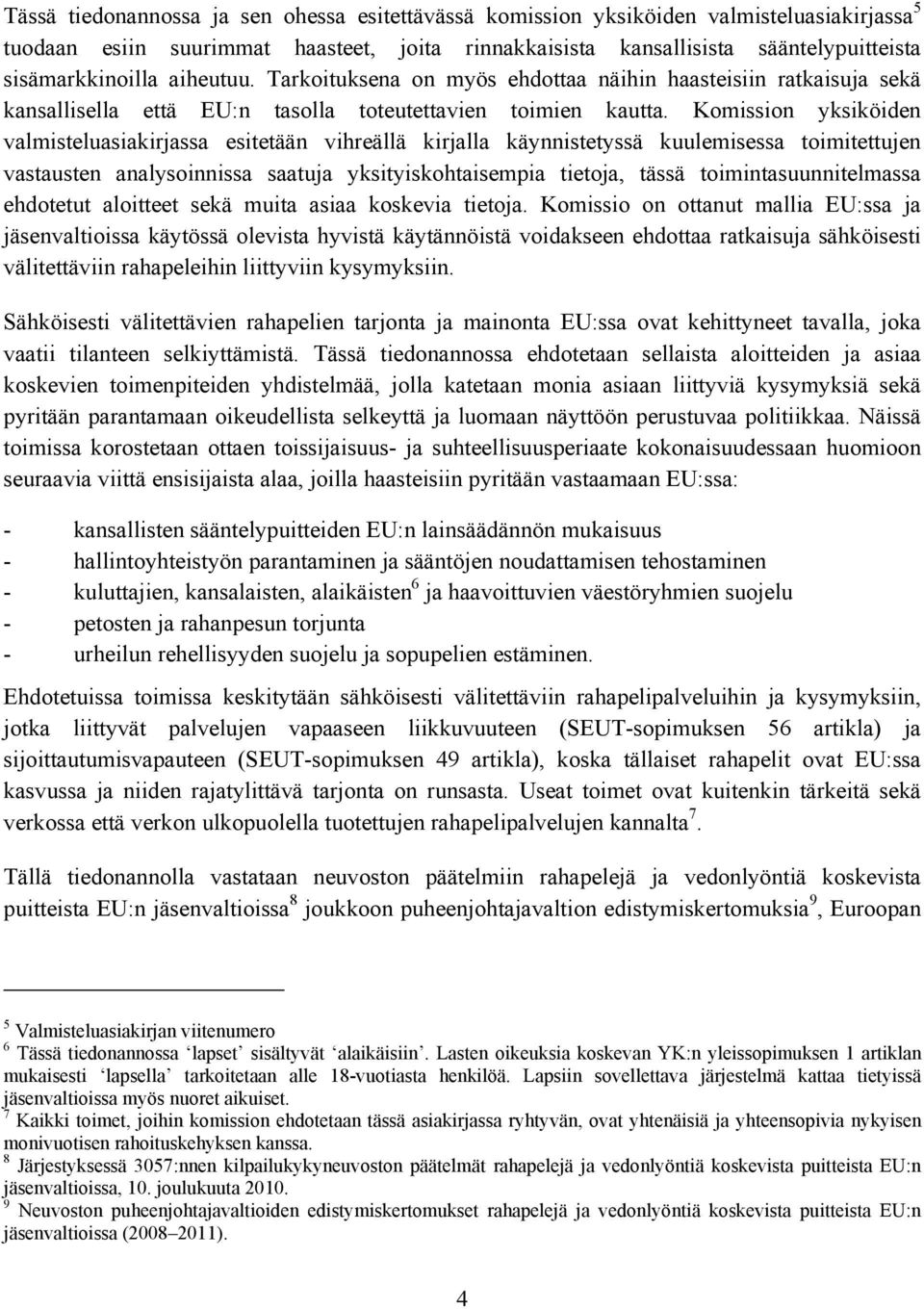 Komission yksiköiden valmisteluasiakirjassa esitetään vihreällä kirjalla käynnistetyssä kuulemisessa toimitettujen vastausten analysoinnissa saatuja yksityiskohtaisempia tietoja, tässä