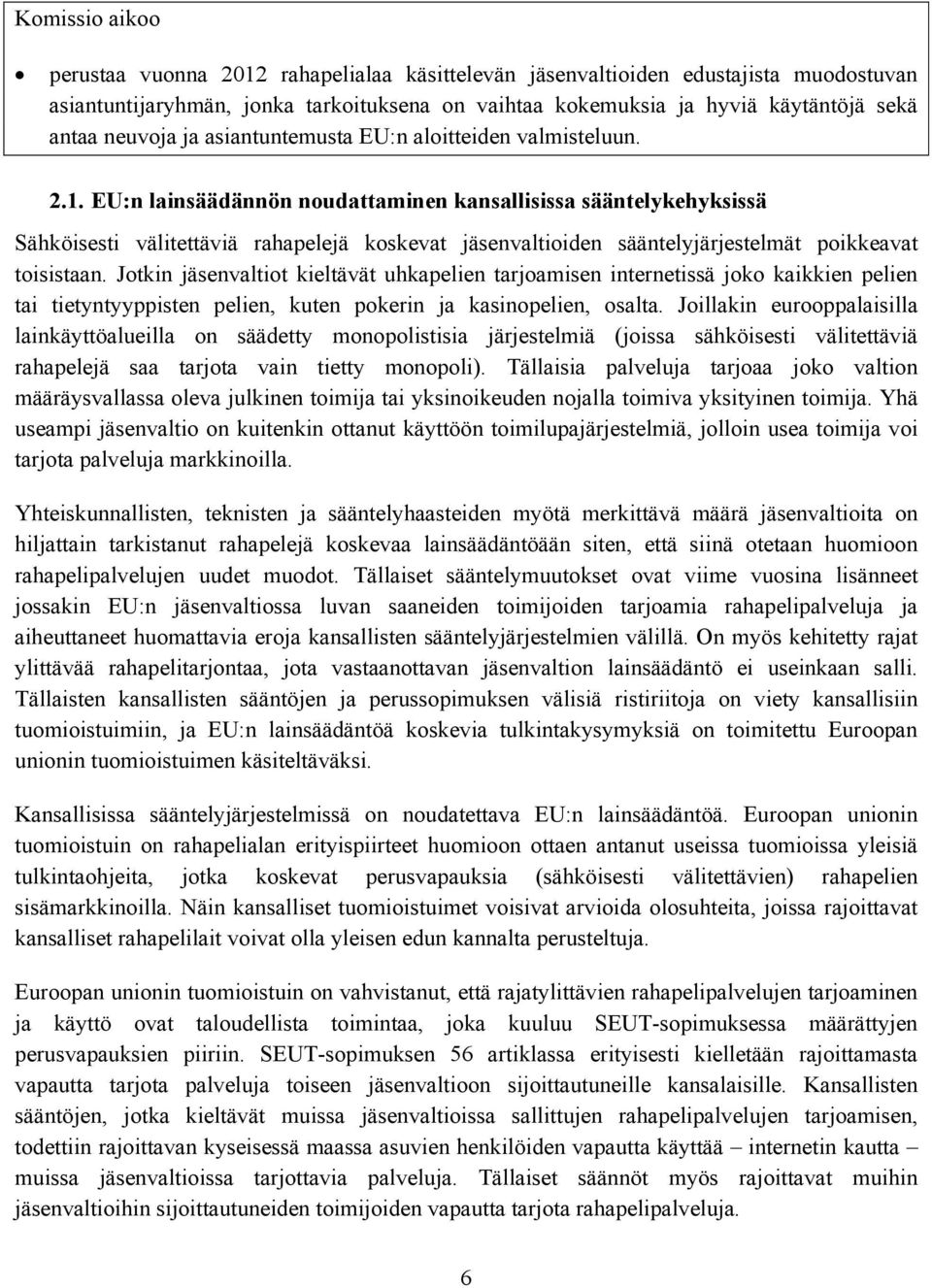 EU:n lainsäädännön noudattaminen kansallisissa sääntelykehyksissä Sähköisesti välitettäviä rahapelejä koskevat jäsenvaltioiden sääntelyjärjestelmät poikkeavat toisistaan.