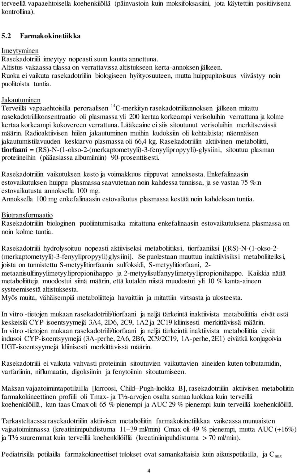 Ruoka ei vaikuta rasekadotriilin biologiseen hyötyosuuteen, mutta huippupitoisuus viivästyy noin puolitoista tuntia.