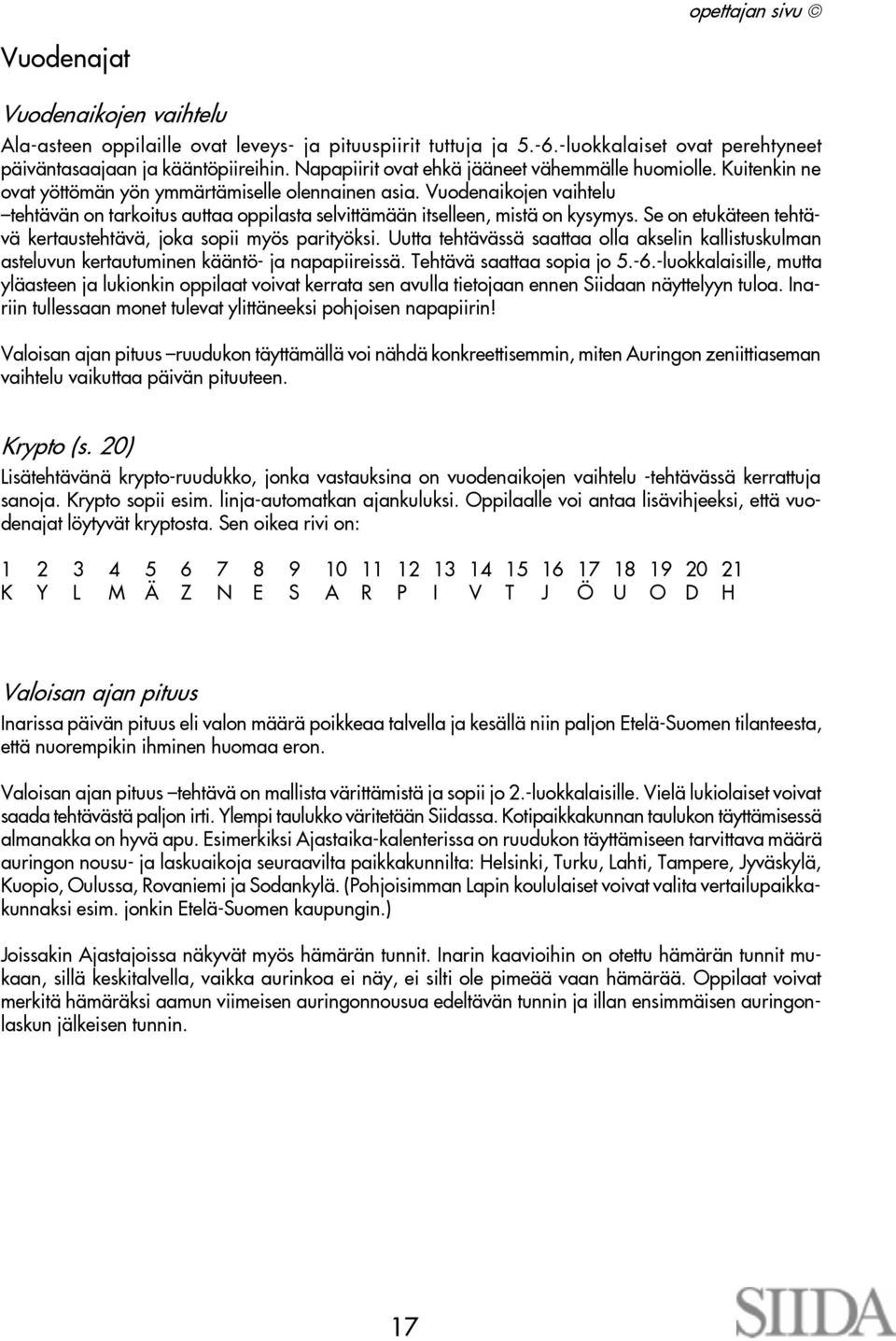 Vuodenaikojen vaihtelu tehtävän on tarkoitus auttaa oppilasta selvittämään itselleen, mistä on kysymys. Se on etukäteen tehtävä kertaustehtävä, joka sopii myös parityöksi.