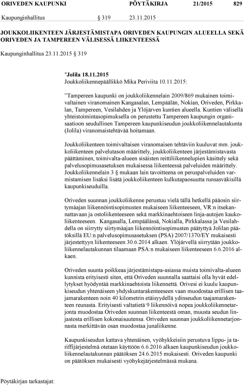 11.2015: Tampereen kaupunki on joukkoliikennelain 2009/869 mukainen toi mivaltai nen viranomainen Kangasalan, Lempäälän, Nokian, Oriveden, Pirk kalan, Tampereen, Vesilahden ja Ylöjärven kuntien
