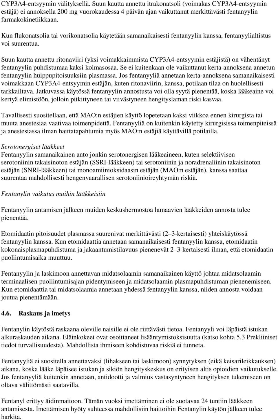 Kun flukonatsolia tai vorikonatsolia käytetään samanaikaisesti fentanyylin kanssa, fentanyylialtistus voi suurentua.