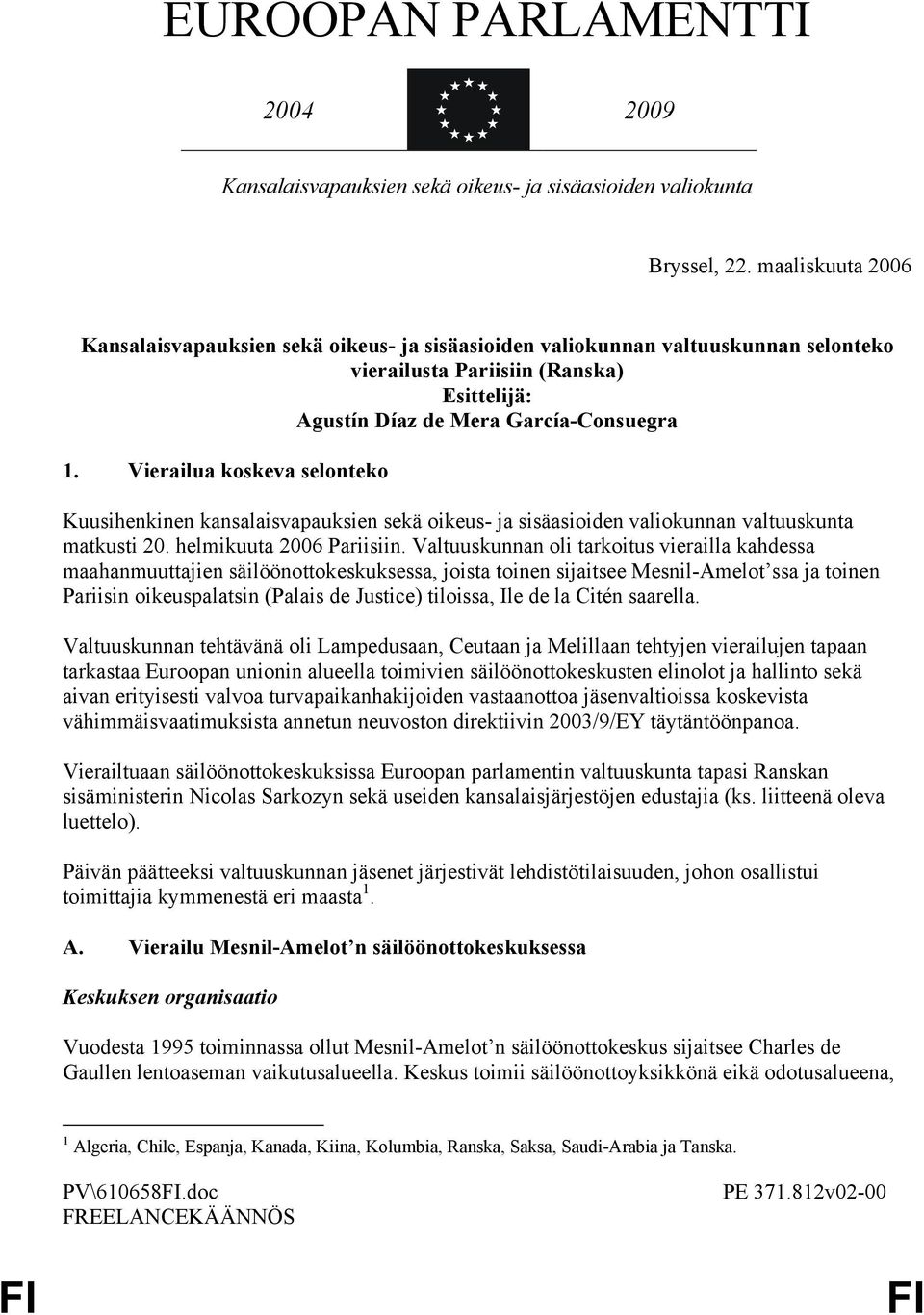 Vierailua koskeva selonteko Kuusihenkinen kansalaisvapauksien sekä oikeus- ja sisäasioiden valiokunnan valtuuskunta matkusti 20. helmikuuta 2006 Pariisiin.