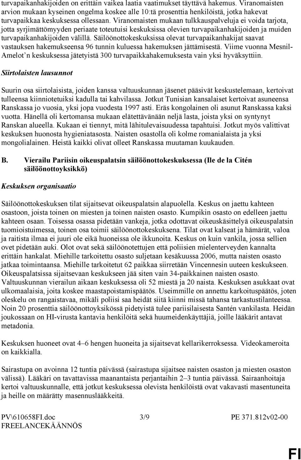 Viranomaisten mukaan tulkkauspalveluja ei voida tarjota, jotta syrjimättömyyden periaate toteutuisi keskuksissa olevien turvapaikanhakijoiden ja muiden turvapaikanhakijoiden välillä.