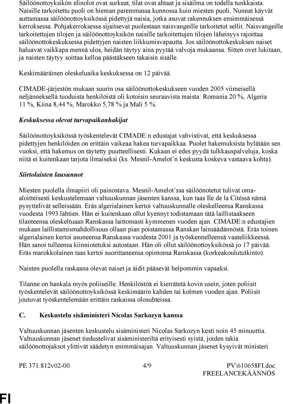 Naisvangeille tarkoitettujen tilojen ja säilöönottoyksikön naisille tarkoitettujen tilojen läheisyys rajoittaa säilöönottokeskuksessa pidettyjen naisten liikkumisvapautta.