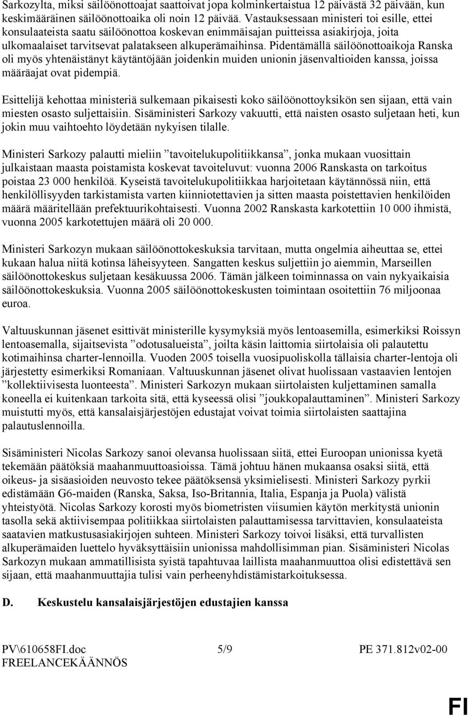 Pidentämällä säilöönottoaikoja Ranska oli myös yhtenäistänyt käytäntöjään joidenkin muiden unionin jäsenvaltioiden kanssa, joissa määräajat ovat pidempiä.