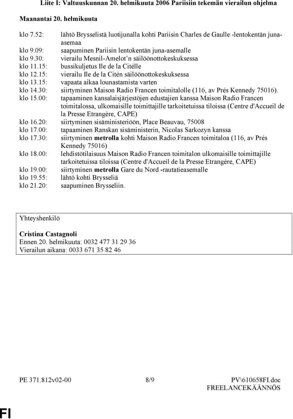 30: vierailu Mesnil-Amelot n säilöönottokeskuksessa klo 11.15: bussikuljetus Ile de la Citélle klo 12.15: vierailu Ile de la Citén säilöönottokeskuksessa klo 13.