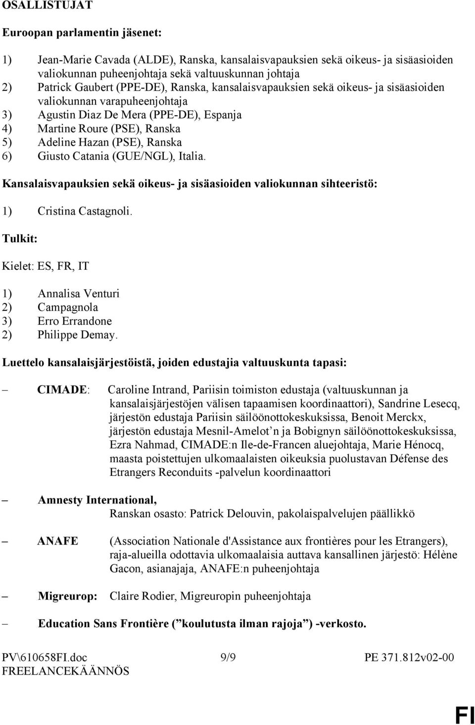 (PSE), Ranska 6) Giusto Catania (GUE/NGL), Italia. Kansalaisvapauksien sekä oikeus- ja sisäasioiden valiokunnan sihteeristö: 1) Cristina Castagnoli.