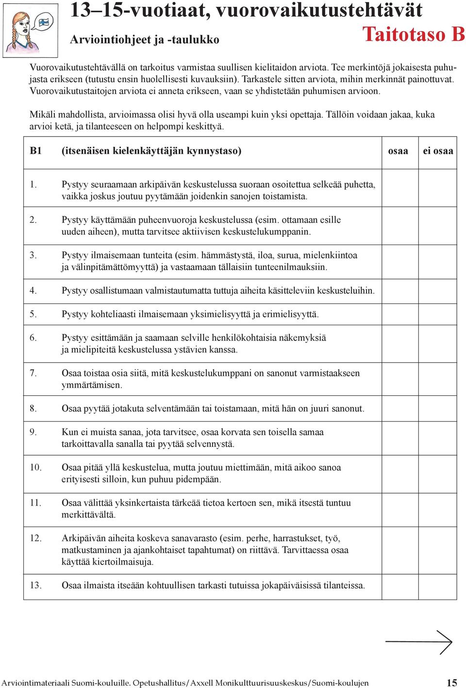 Vuorovaikutustaitojen arviota ei anneta erikseen, vaan se yhdistetään puhumisen arvioon. Mikäli mahdollista, arvioimassa olisi hyvä olla useampi kuin yksi opettaja.