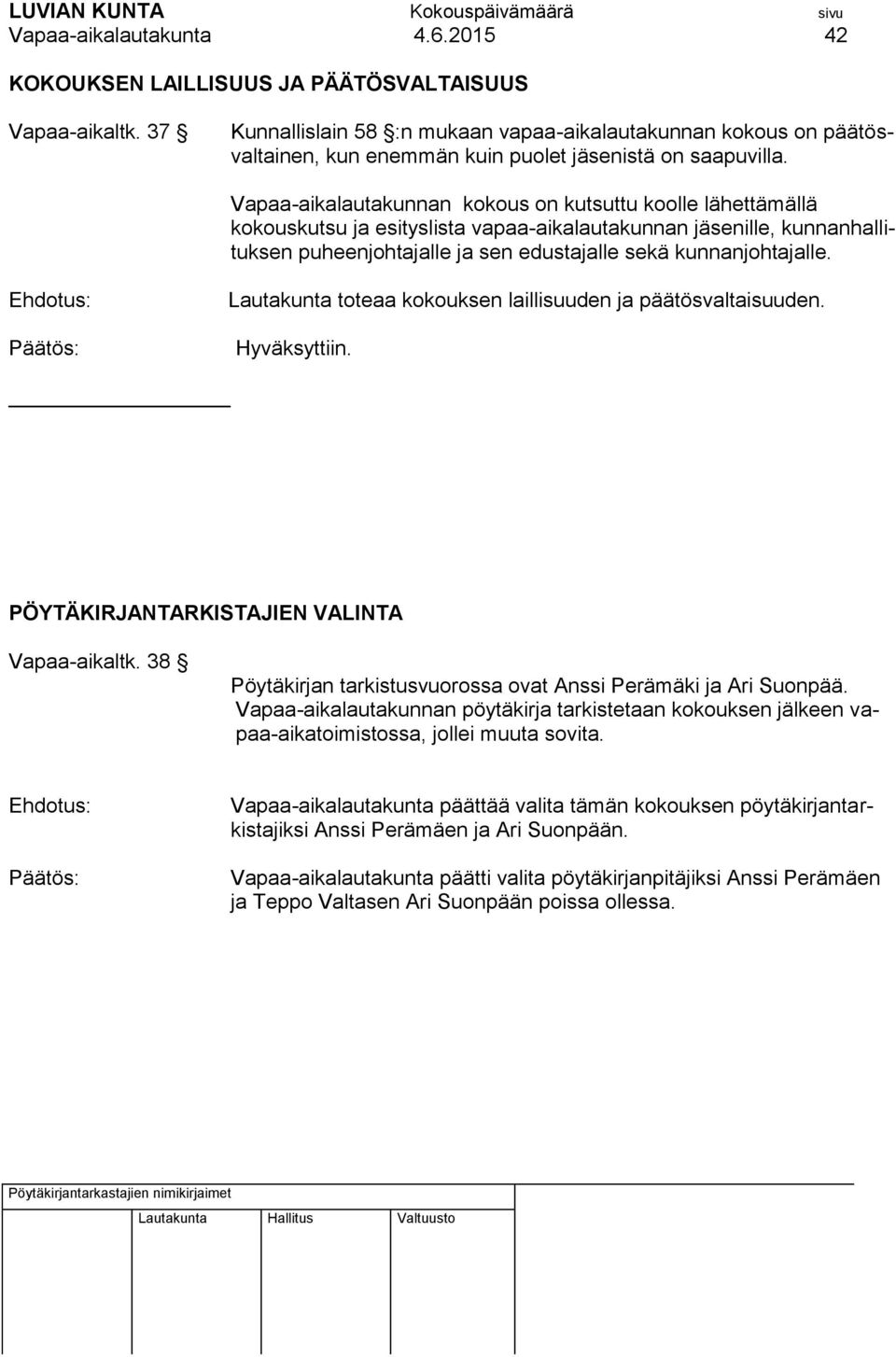 Vapaa-aikalautakunnan kokous on kutsuttu koolle lähettämällä kokouskutsu ja esityslista vapaa-aikalautakunnan jäsenille, kunnanhallituksen puheenjohtajalle ja sen edustajalle sekä kunnanjohtajalle.