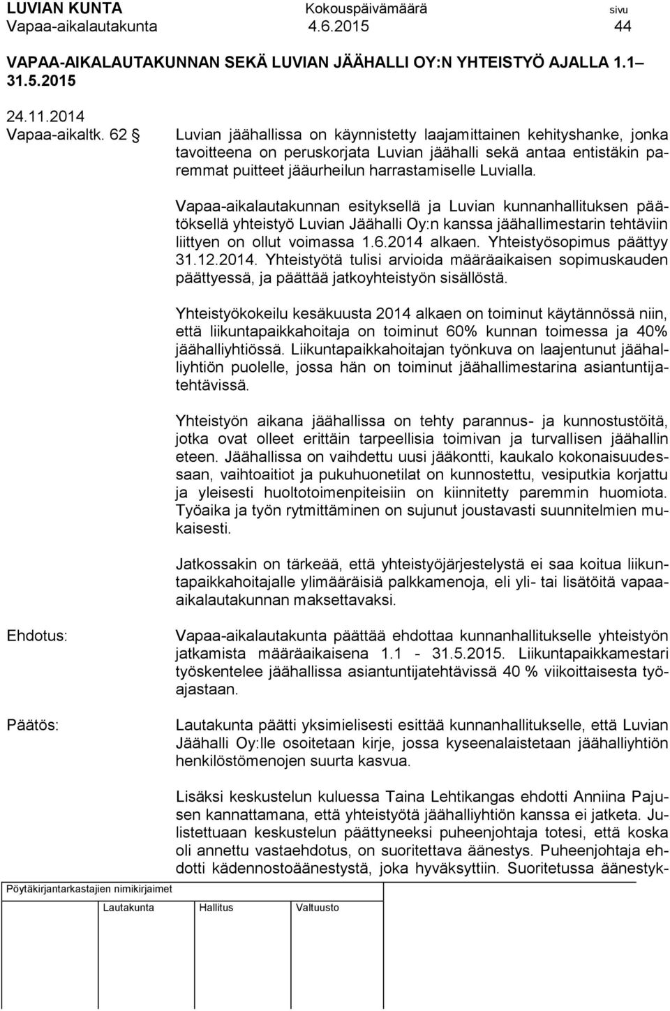 Vapaa-aikalautakunnan esityksellä ja Luvian kunnanhallituksen päätöksellä yhteistyö Luvian Jäähalli Oy:n kanssa jäähallimestarin tehtäviin liittyen on ollut voimassa 1.6.2014 alkaen.