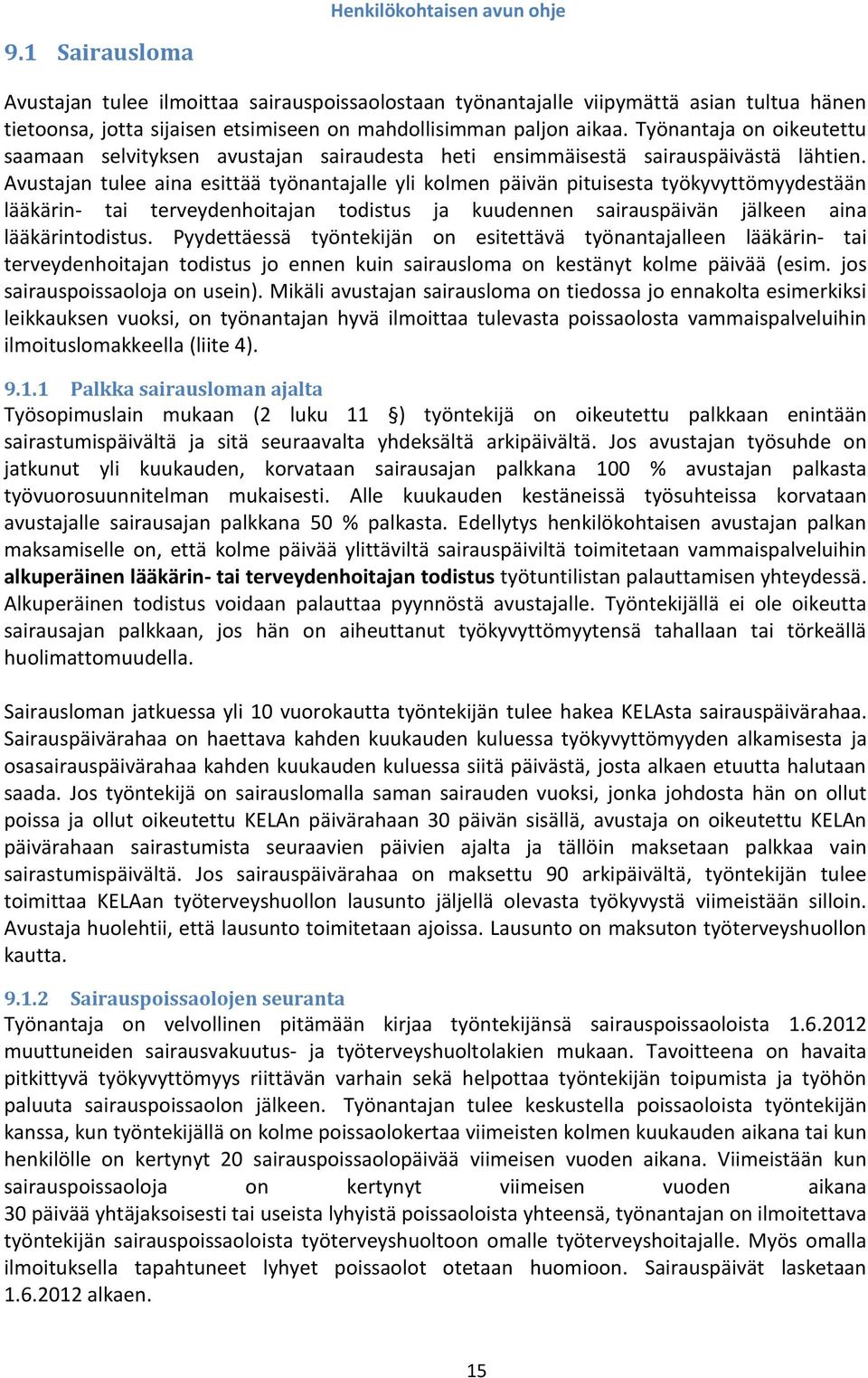 Avustajan tulee aina esittää työnantajalle yli kolmen päivän pituisesta työkyvyttömyydestään lääkärin- tai terveydenhoitajan todistus ja kuudennen sairauspäivän jälkeen aina lääkärintodistus.