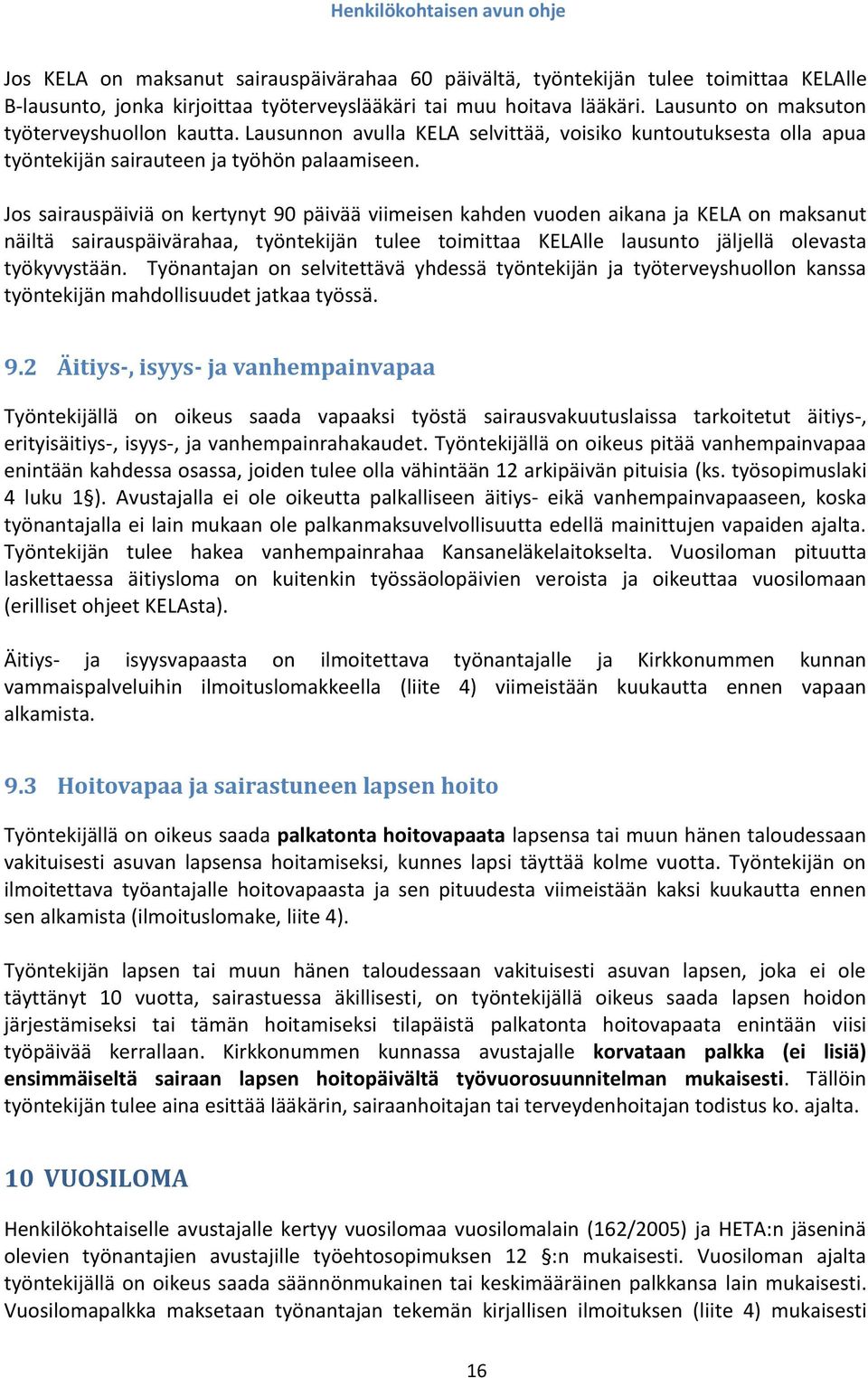 Jos sairauspäiviä on kertynyt 90 päivää viimeisen kahden vuoden aikana ja KELA on maksanut näiltä sairauspäivärahaa, työntekijän tulee toimittaa KELAlle lausunto jäljellä olevasta työkyvystään.