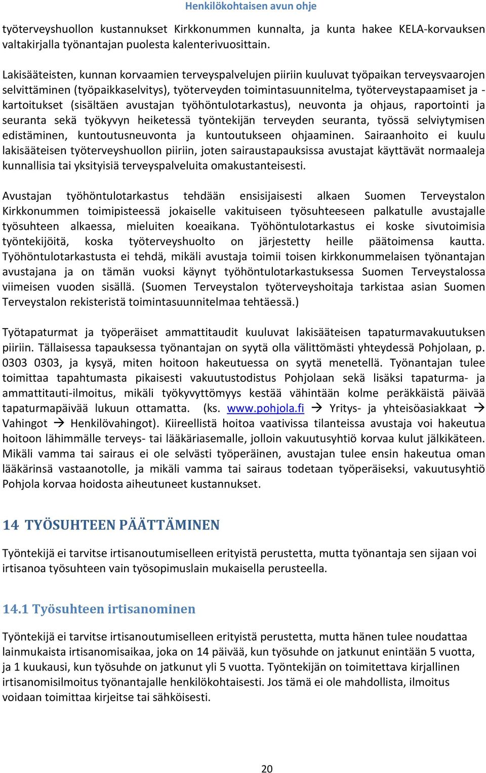 kartoitukset (sisältäen avustajan työhöntulotarkastus), neuvonta ja ohjaus, raportointi ja seuranta sekä työkyvyn heiketessä työntekijän terveyden seuranta, työssä selviytymisen edistäminen,