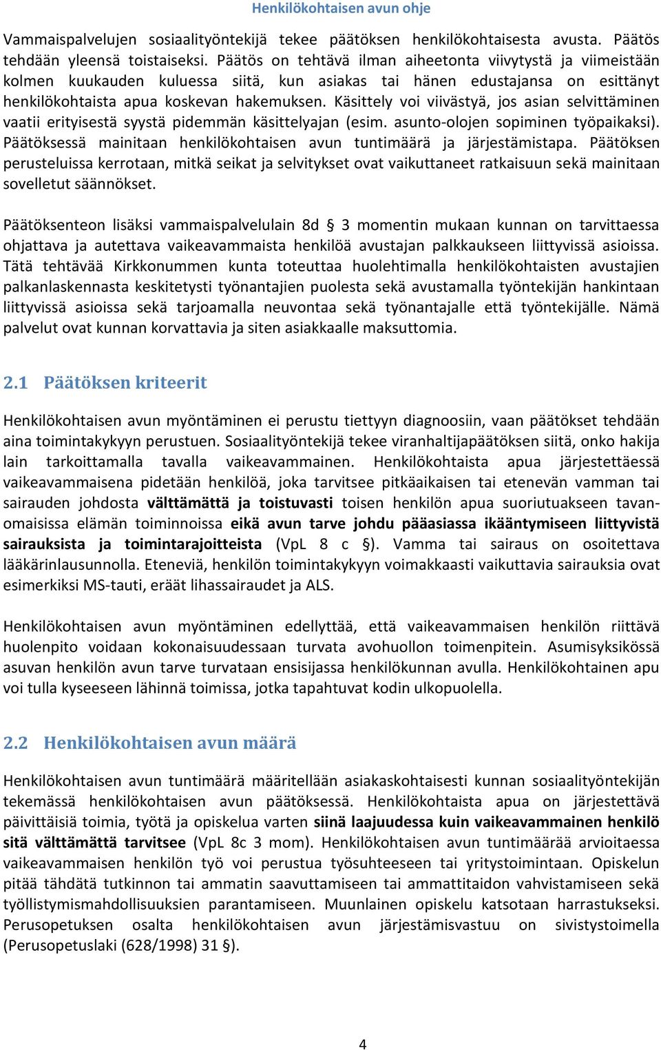 Käsittely voi viivästyä, jos asian selvittäminen vaatii erityisestä syystä pidemmän käsittelyajan (esim. asunto-olojen sopiminen työpaikaksi).