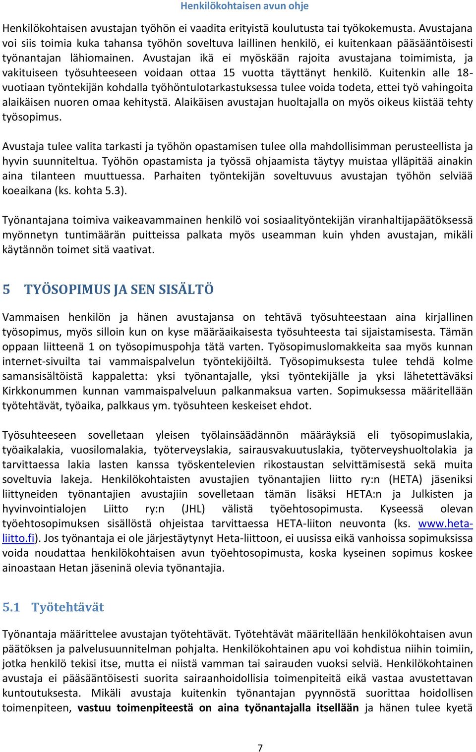 Avustajan ikä ei myöskään rajoita avustajana toimimista, ja vakituiseen työsuhteeseen voidaan ottaa 15 vuotta täyttänyt henkilö.