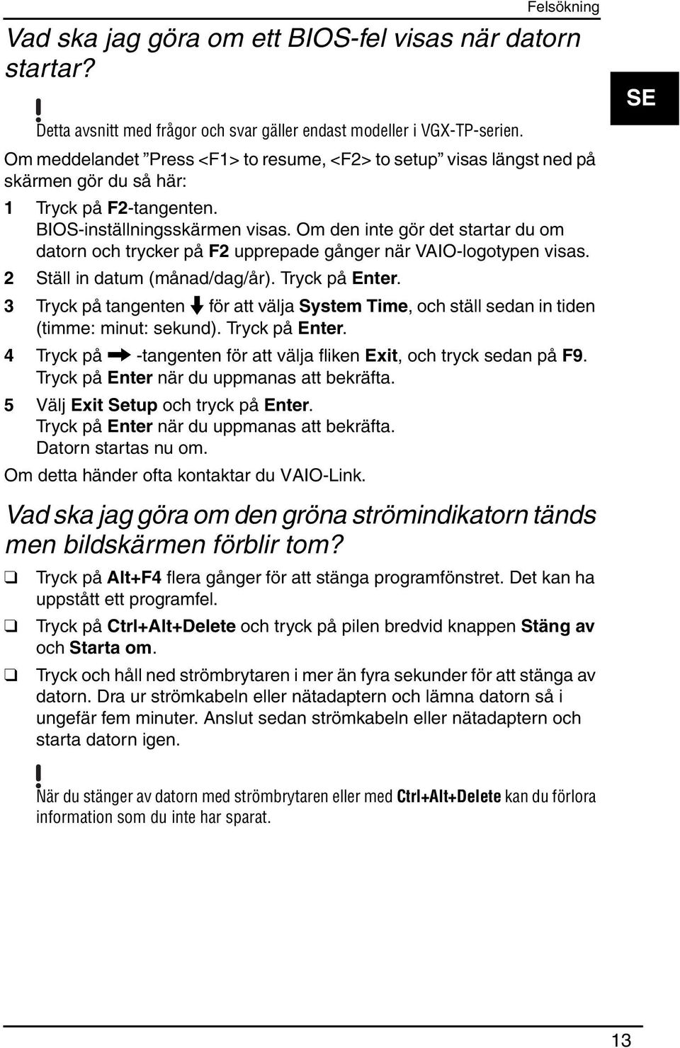 Om den inte gör det startar du om datorn och trycker på F2 upprepade gånger när VAIO-logotypen visas. 2 Ställ in datum (månad/dag/år). Tryck på Enter.