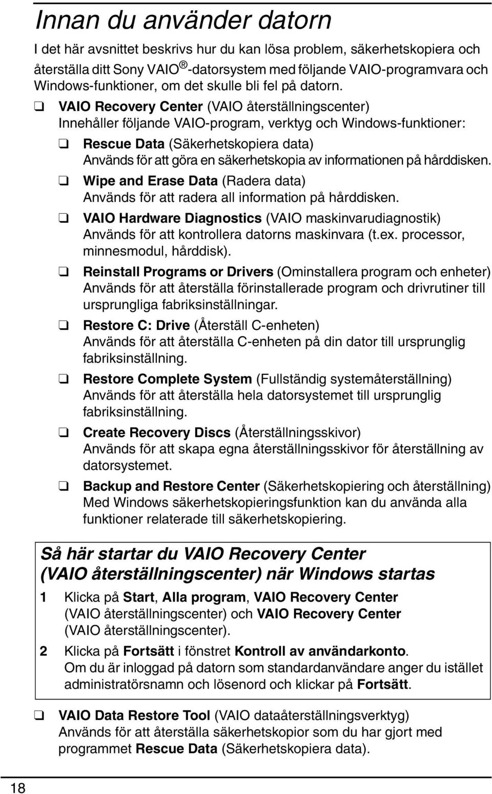 VAIO Recovery Center (VAIO återställningscenter) Innehåller följande VAIO-program, verktyg och Windows-funktioner: Rescue Data (Säkerhetskopiera data) Används för att göra en säkerhetskopia av