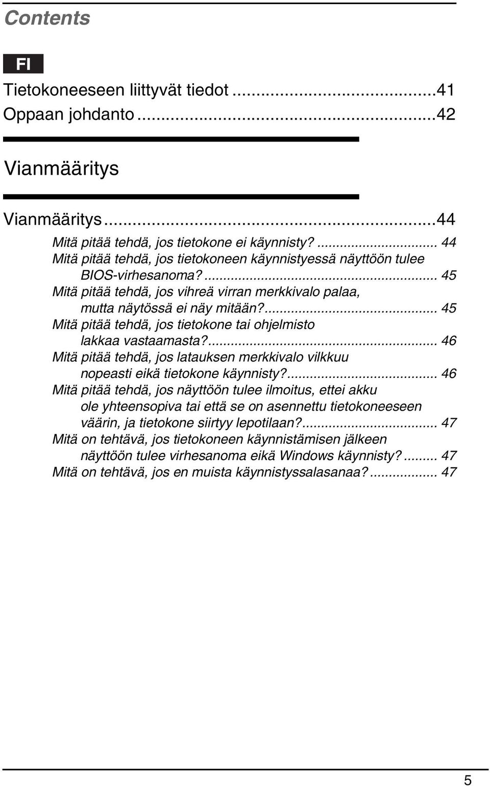 ... 45 Mitä pitää tehdä, jos tietokone tai ohjelmisto lakkaa vastaamasta?... 46 Mitä pitää tehdä, jos latauksen merkkivalo vilkkuu nopeasti eikä tietokone käynnisty?