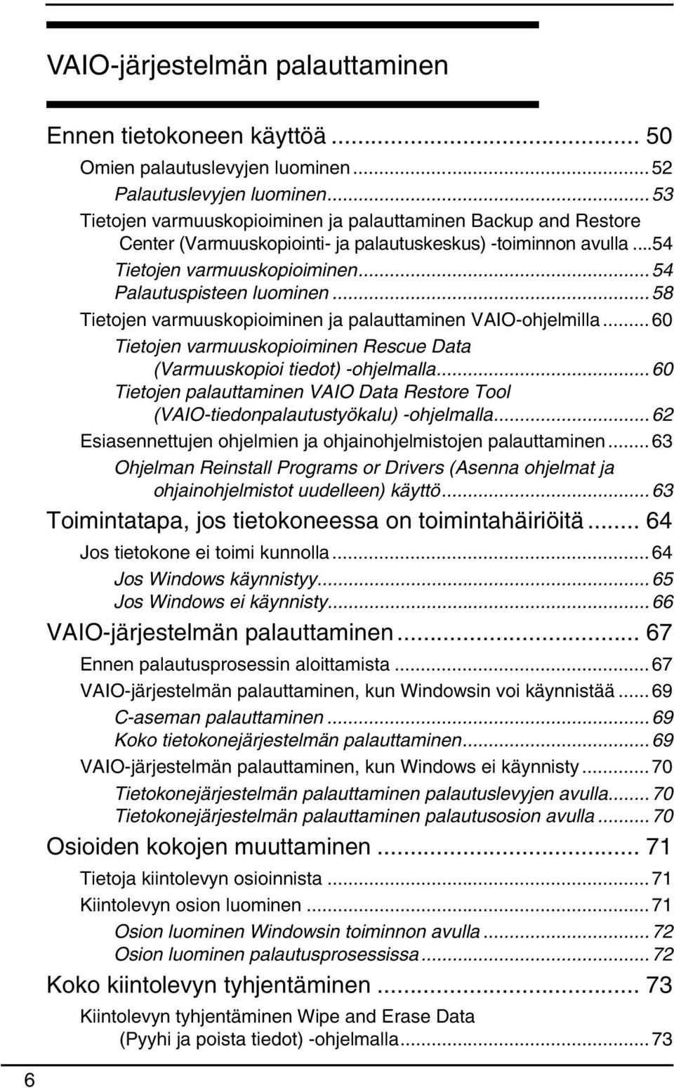 ..58 Tietojen varmuuskopioiminen ja palauttaminen VAIO-ohjelmilla...60 Tietojen varmuuskopioiminen Rescue Data (Varmuuskopioi tiedot) -ohjelmalla.