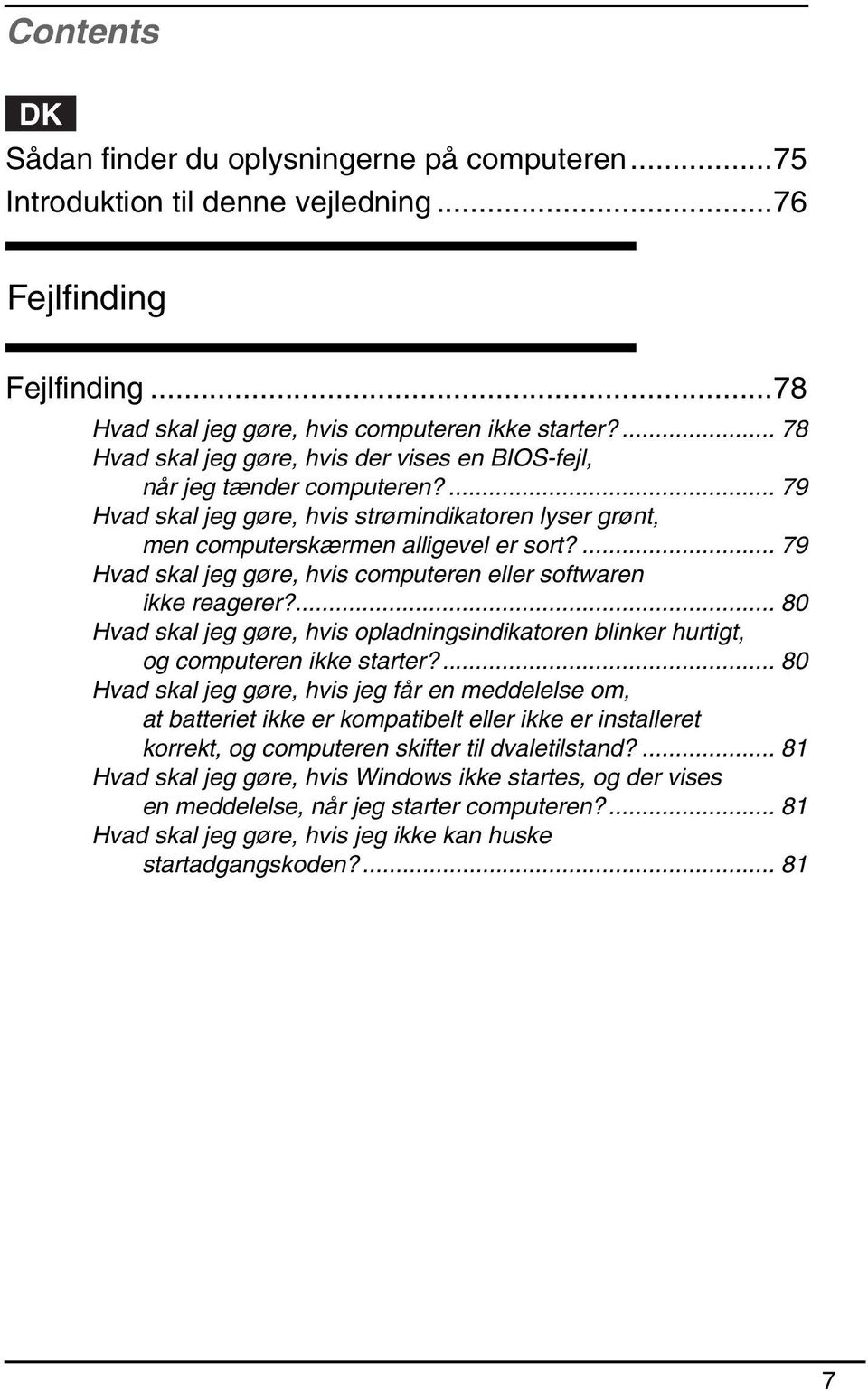 ... 79 Hvad skal jeg gøre, hvis computeren eller softwaren ikke reagerer?... 80 Hvad skal jeg gøre, hvis opladningsindikatoren blinker hurtigt, og computeren ikke starter?