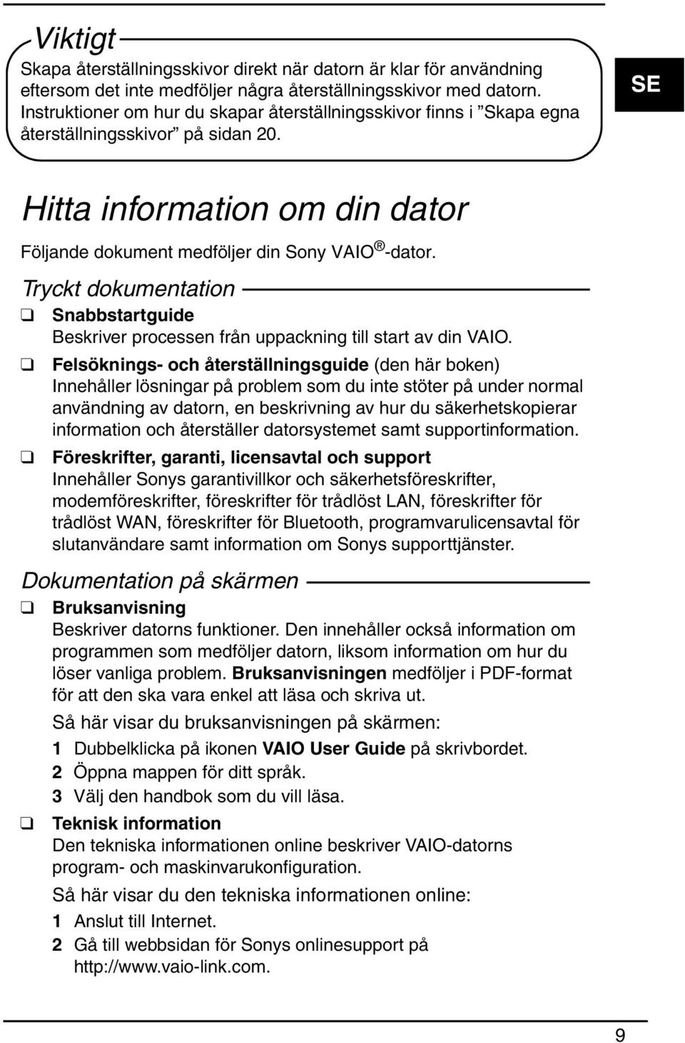 Tryckt dokumentation Snabbstartguide Beskriver processen från uppackning till start av din VAIO.