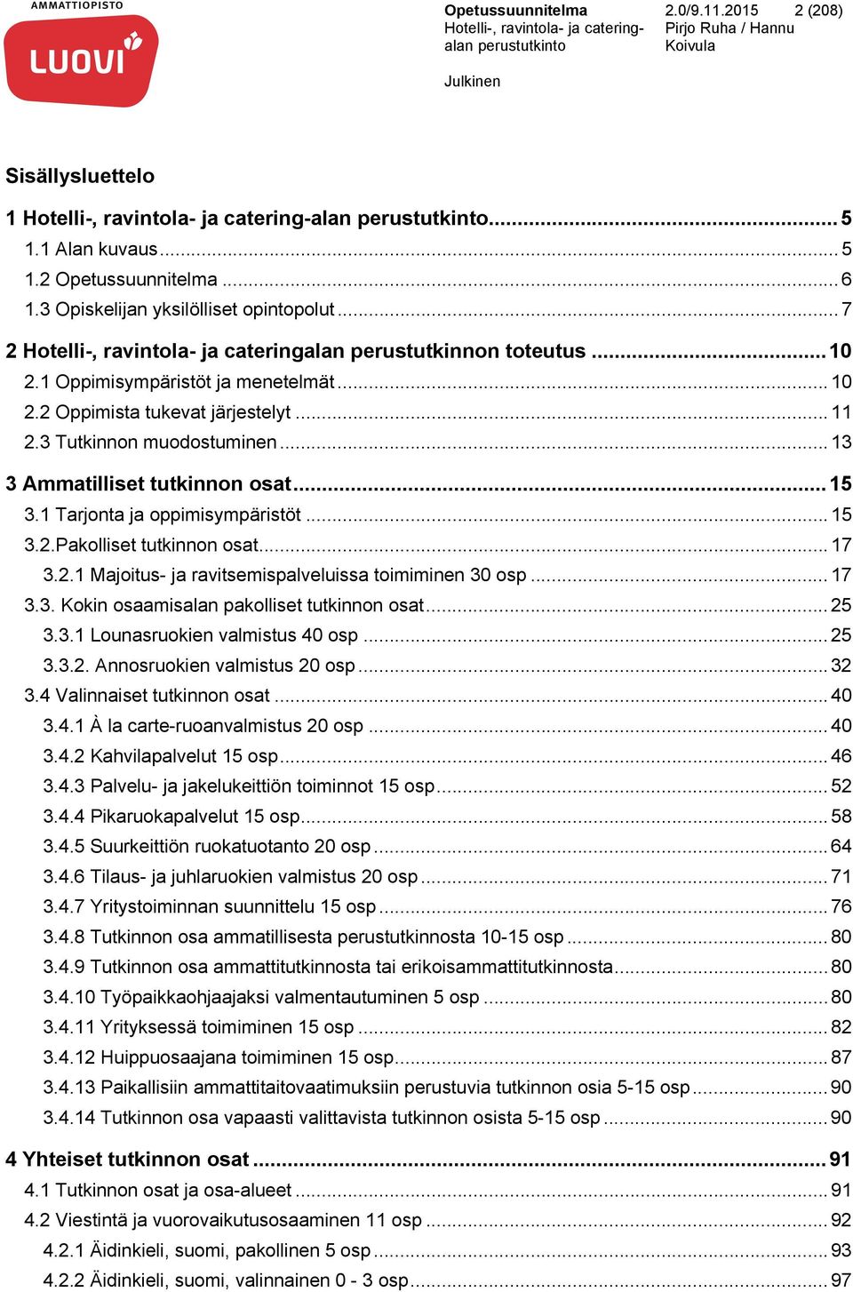 1 Tarjonta ja oppimisympäristöt... 15 3.2.Pakolliset tutkinnon osat... 17 3.2.1 Majoitus- ja ravitsemispalveluissa toimiminen 30 osp... 17 3.3. Kokin osaamisalan pakolliset tutkinnon osat... 25 3.3.1 Lounasruokien valmistus 40 osp.