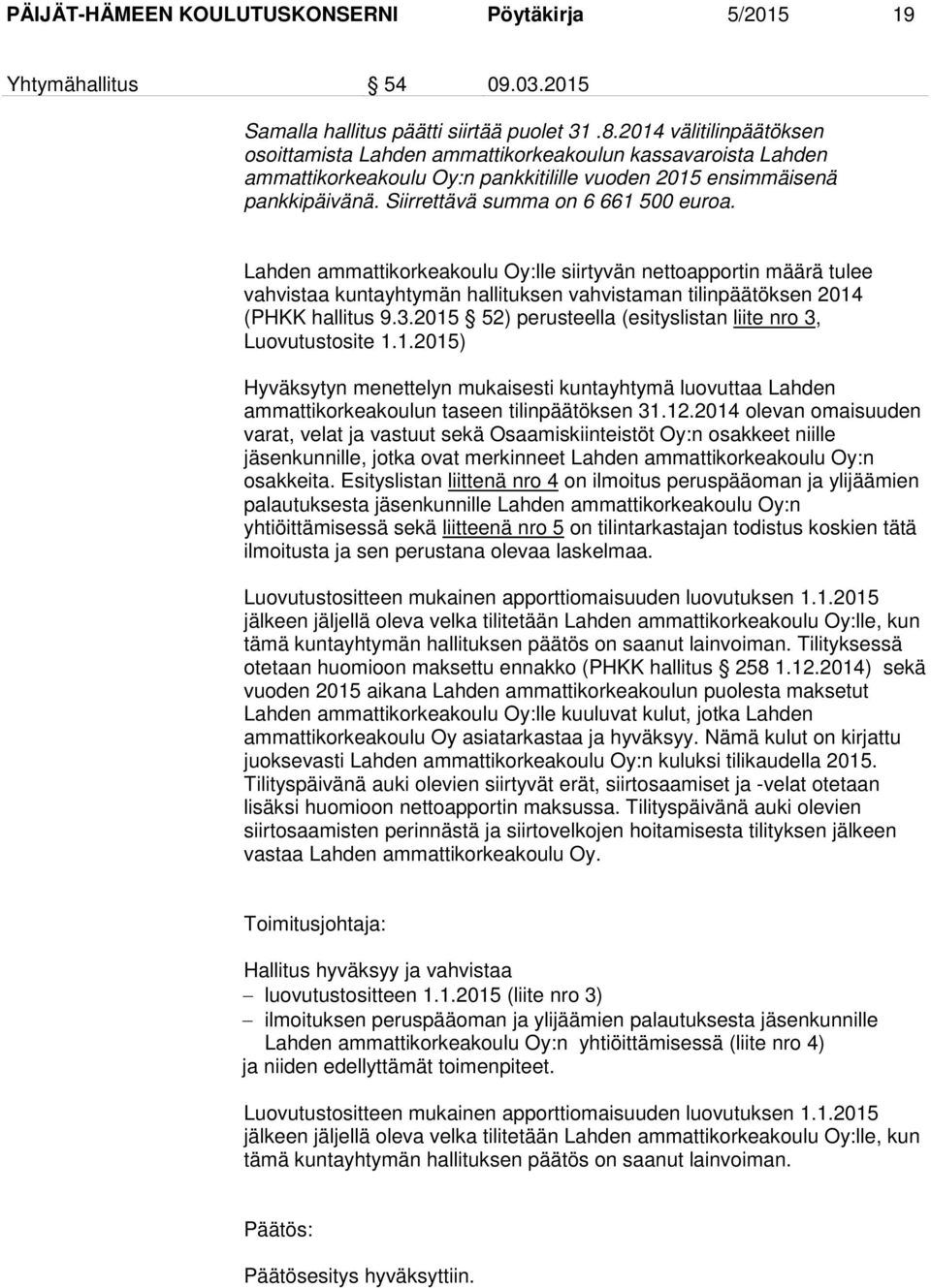 Lahden ammattikorkeakoulu Oy:lle siirtyvän nettoapportin määrä tulee vahvistaa kuntayhtymän hallituksen vahvistaman tilinpäätöksen 2014 (PHKK hallitus 9.3.