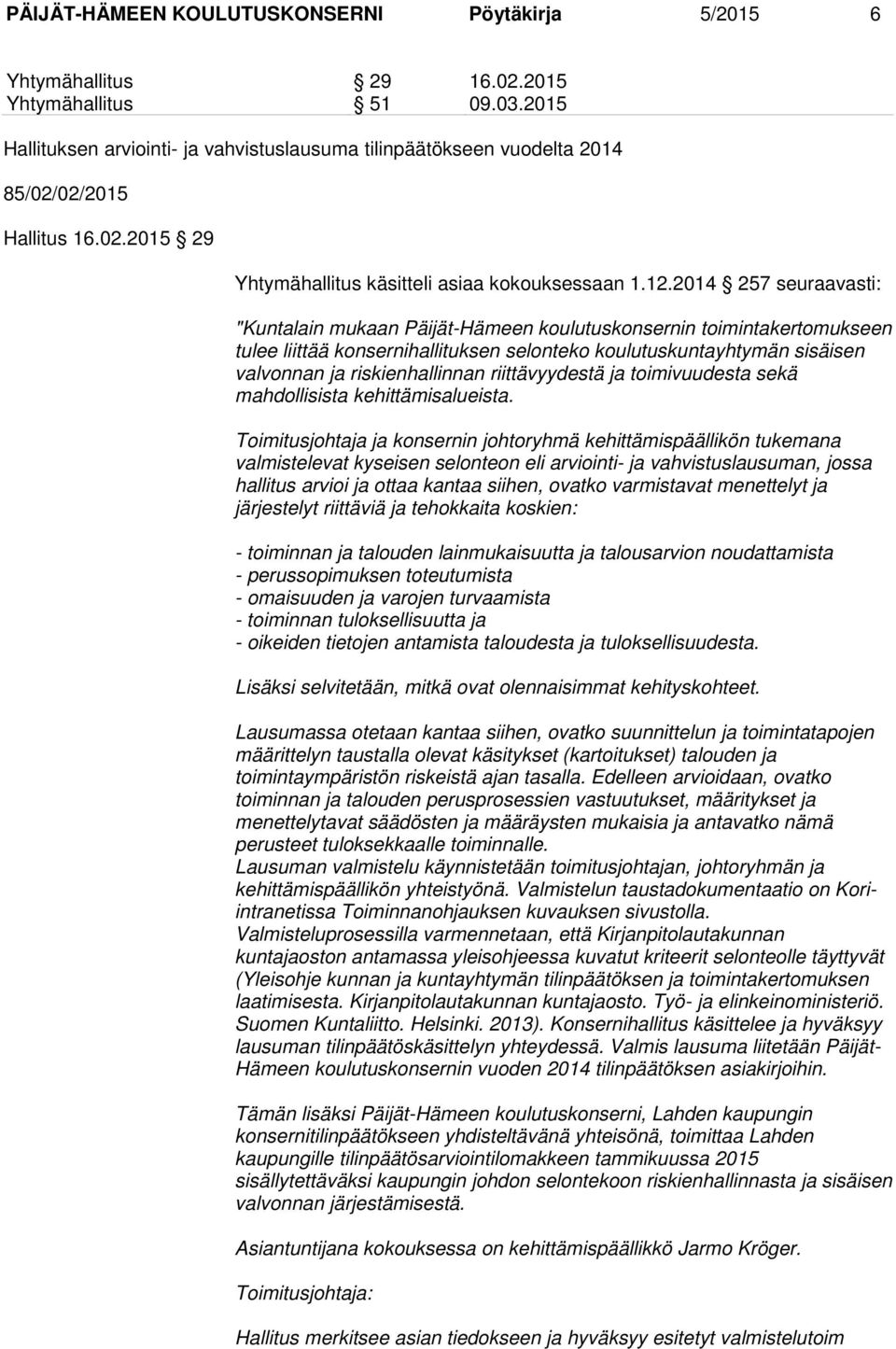 2014 257 seuraavasti: "Kuntalain mukaan Päijät-Hämeen koulutuskonsernin toimintakertomukseen tulee liittää konsernihallituksen selonteko koulutuskuntayhtymän sisäisen valvonnan ja riskienhallinnan