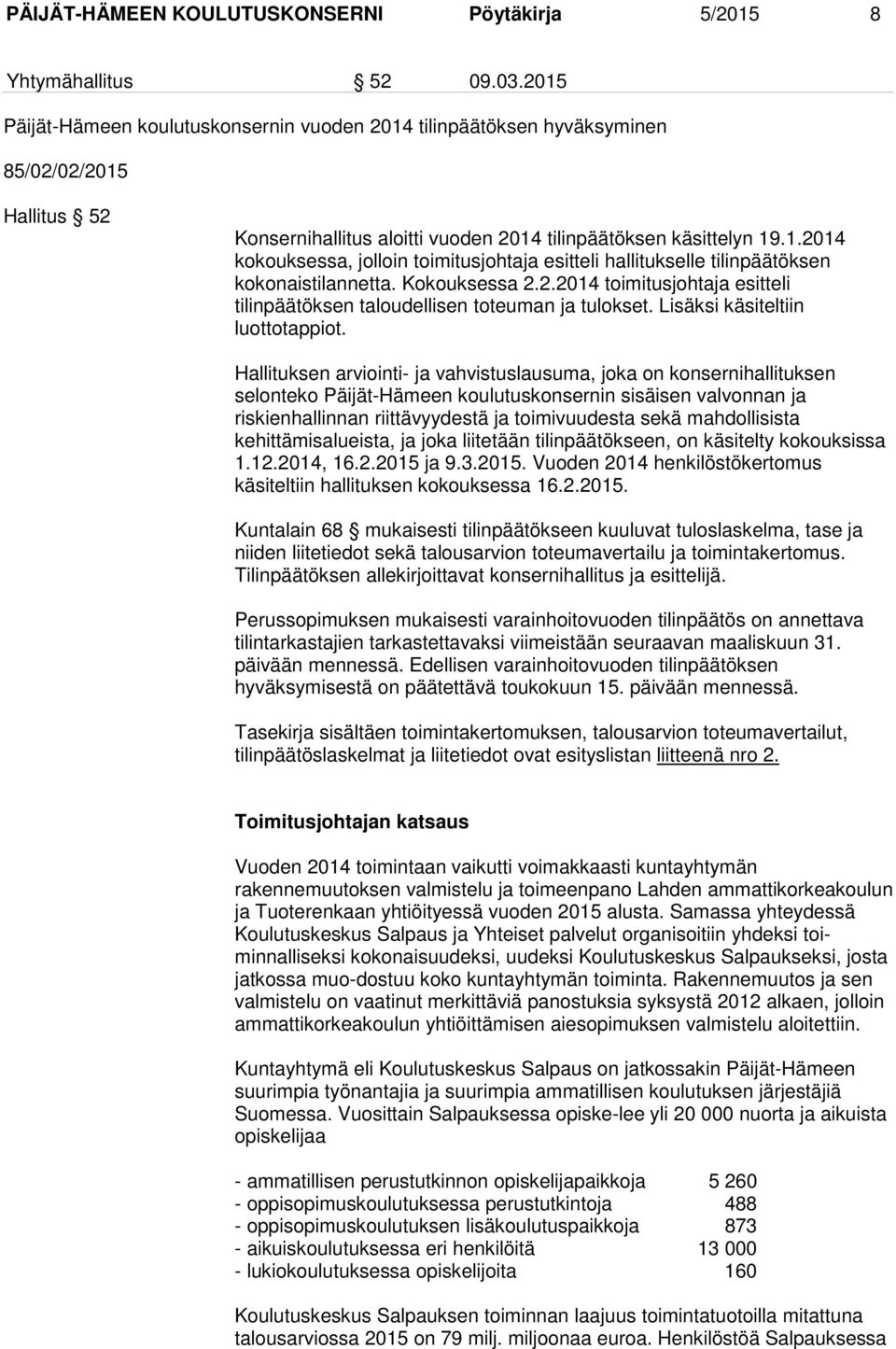 Kokouksessa 2.2.2014 toimitusjohtaja esitteli tilinpäätöksen taloudellisen toteuman ja tulokset. Lisäksi käsiteltiin luottotappiot.