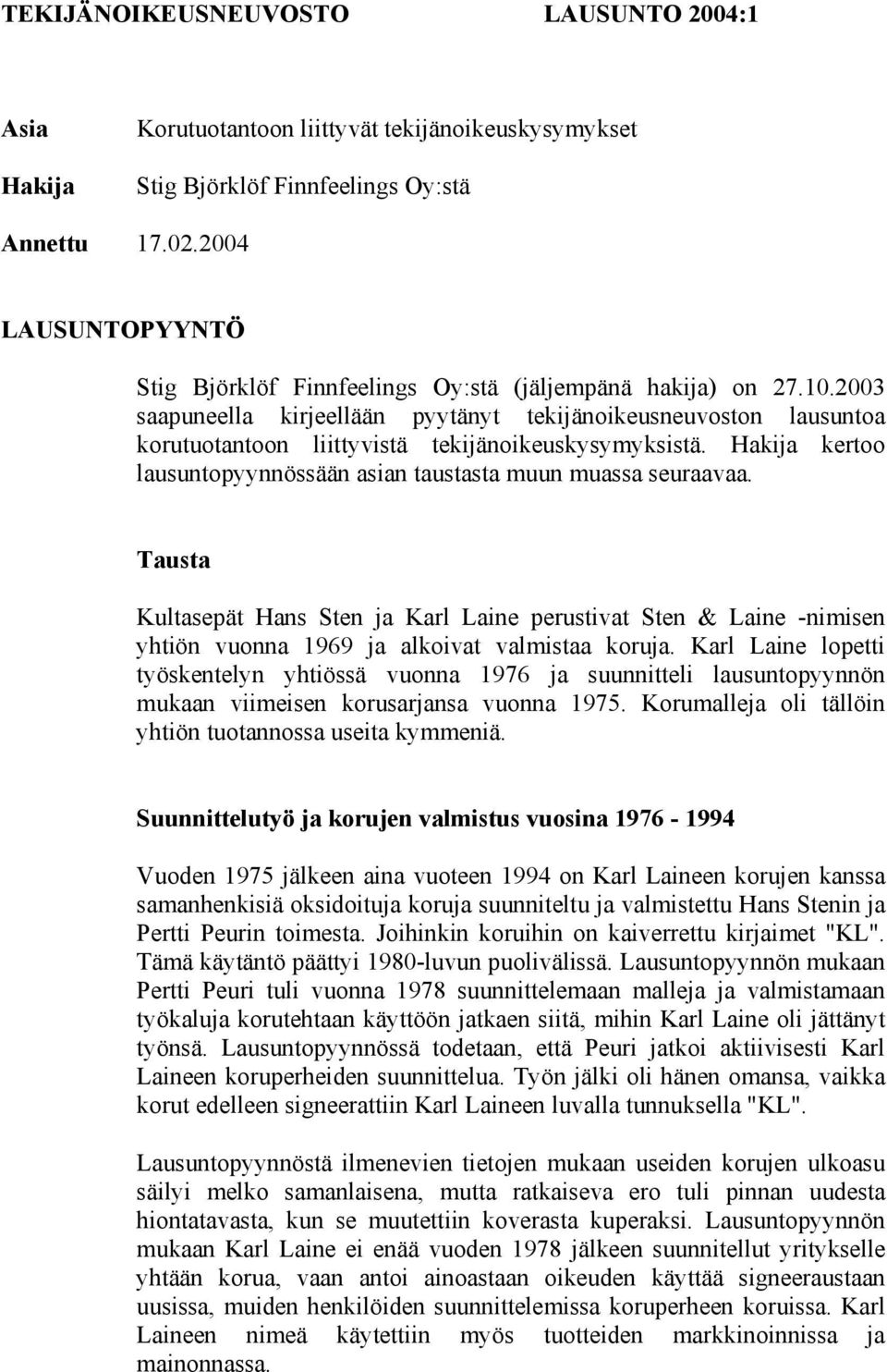 2003 saapuneella kirjeellään pyytänyt tekijänoikeusneuvoston lausuntoa korutuotantoon liittyvistä tekijänoikeuskysymyksistä. Hakija kertoo lausuntopyynnössään asian taustasta muun muassa seuraavaa.