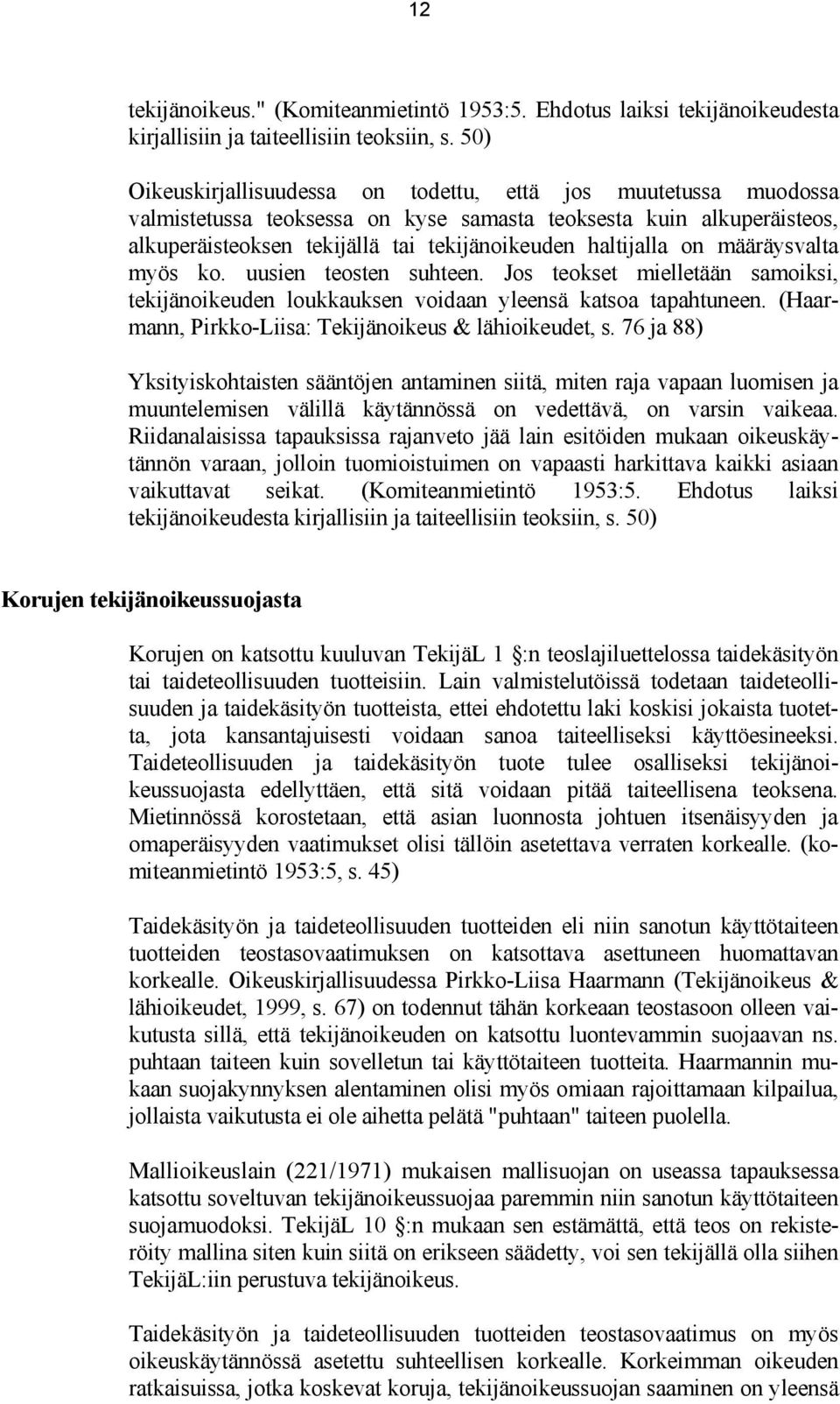 on määräysvalta myös ko. uusien teosten suhteen. Jos teokset mielletään samoiksi, tekijänoikeuden loukkauksen voidaan yleensä katsoa tapahtuneen.