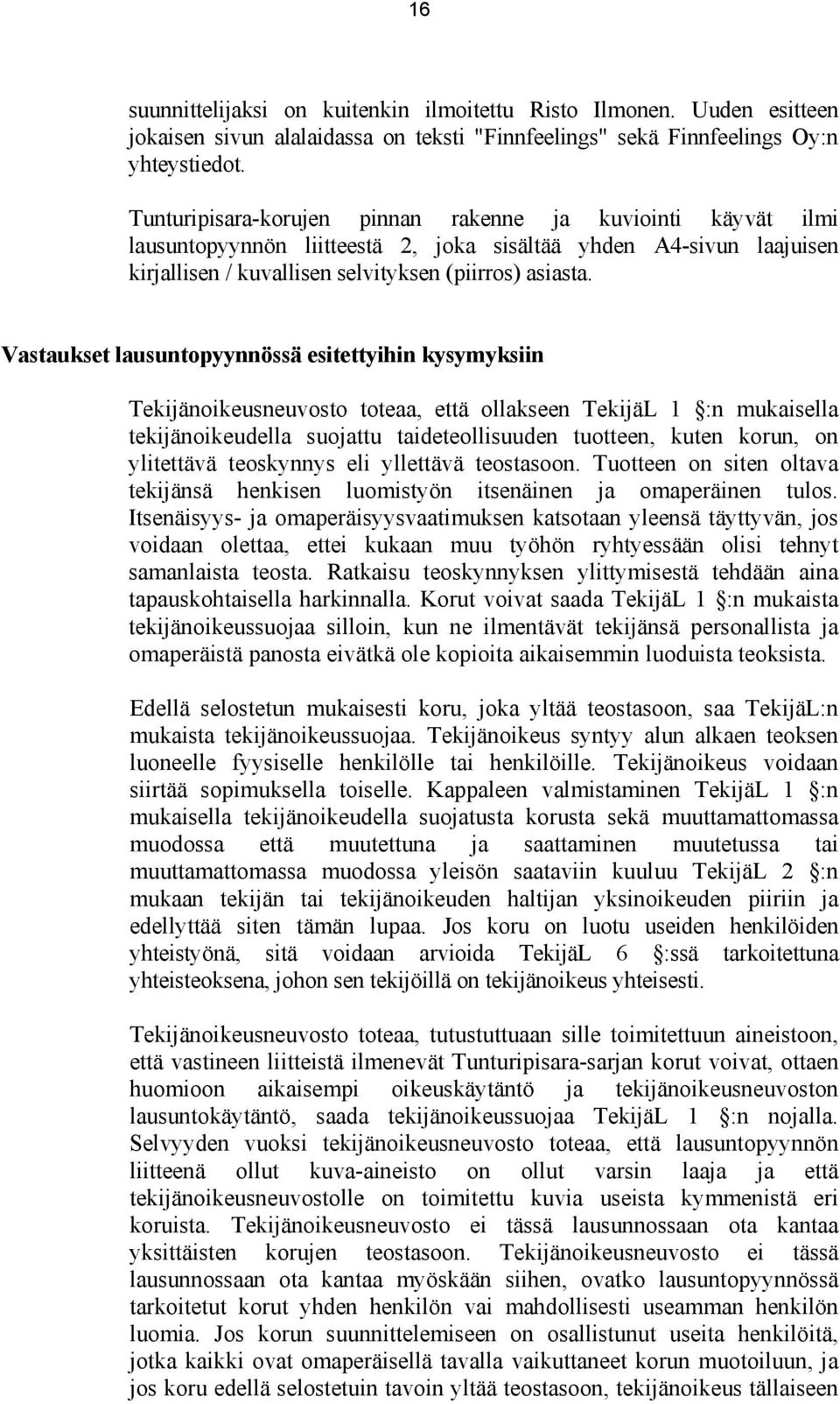 Vastaukset lausuntopyynnössä esitettyihin kysymyksiin Tekijänoikeusneuvosto toteaa, että ollakseen TekijäL 1 :n mukaisella tekijänoikeudella suojattu taideteollisuuden tuotteen, kuten korun, on