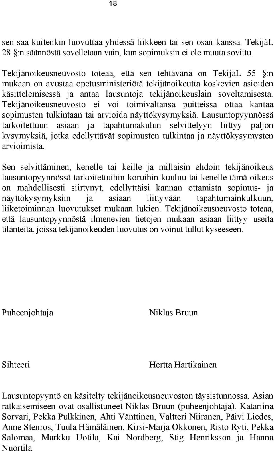 soveltamisesta. Tekijänoikeusneuvosto ei voi toimivaltansa puitteissa ottaa kantaa sopimusten tulkintaan tai arvioida näyttökysymyksiä.