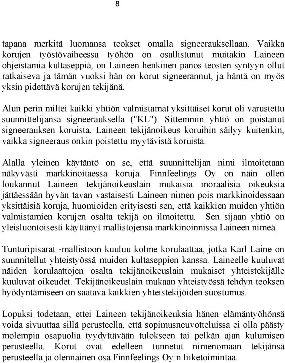 ja häntä on myös yksin pidettävä korujen tekijänä. Alun perin miltei kaikki yhtiön valmistamat yksittäiset korut oli varustettu suunnittelijansa signeerauksella ("KL").