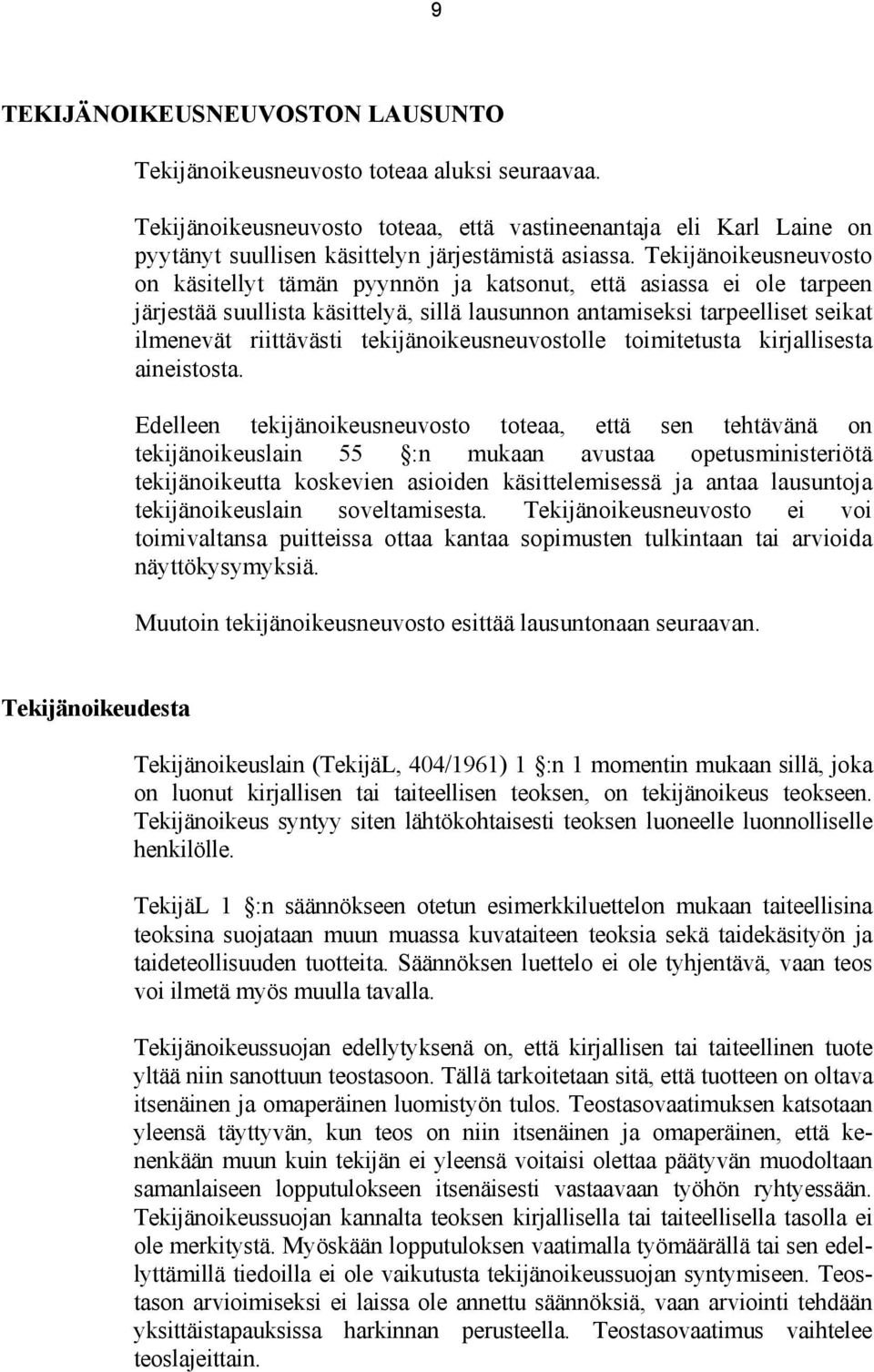 Tekijänoikeusneuvosto on käsitellyt tämän pyynnön ja katsonut, että asiassa ei ole tarpeen järjestää suullista käsittelyä, sillä lausunnon antamiseksi tarpeelliset seikat ilmenevät riittävästi