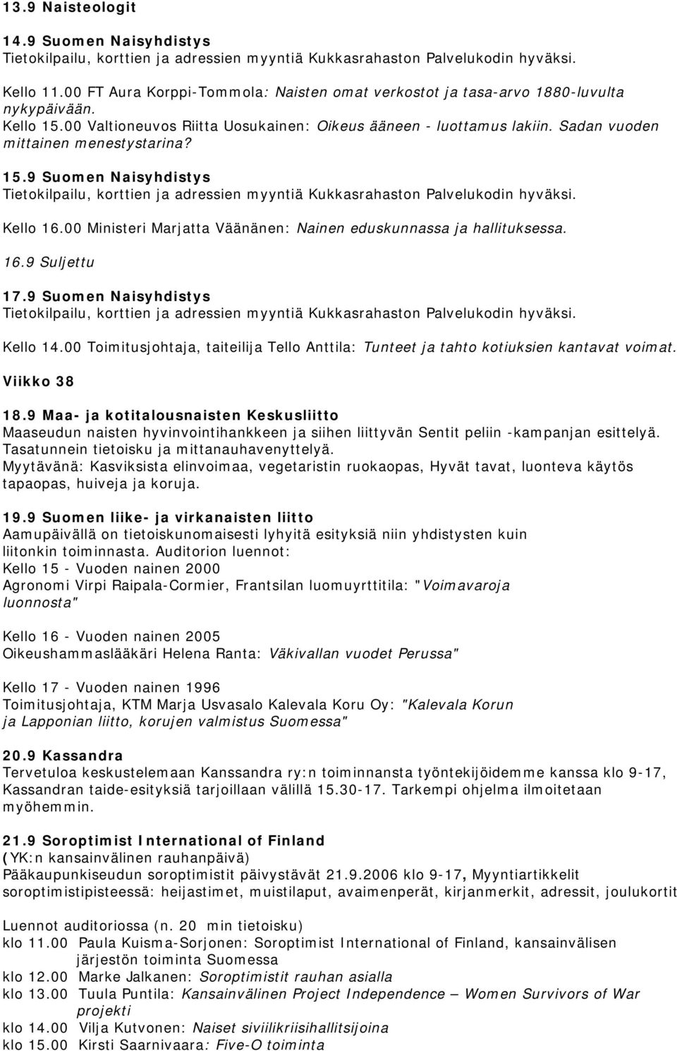 00 Ministeri Marjatta Väänänen: Nainen eduskunnassa ja hallituksessa. 16.9 Suljettu 17.9 Suomen Naisyhdistys Kello 14.