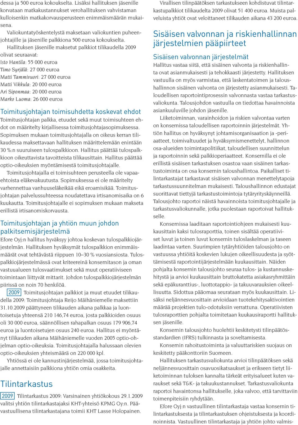 Hallituksen jäsenille maksetut palkkiot tilikaudella 2009 olivat seuraavat: Isto Hantila: 55 000 euroa Timo Syrjälä: 27 000 euroa Matti Tammivuori: 27 000 euroa Matti Vikkula: 20 000 euroa Ari