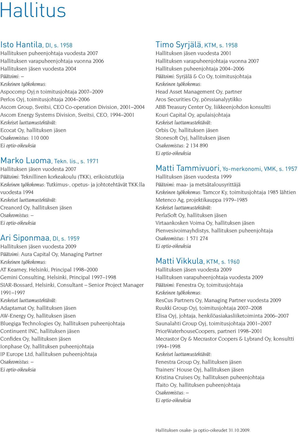 2004 2006 Ascom Group, Sveitsi, CEO Co-operation Division, 2001 2004 Ascom Energy Systems Division, Sveitsi, CEO, 1994 2001 Ecocat Oy, hallituksen jäsen Osakeomistus: 110 000 Marko Luoma, Tekn. lis.