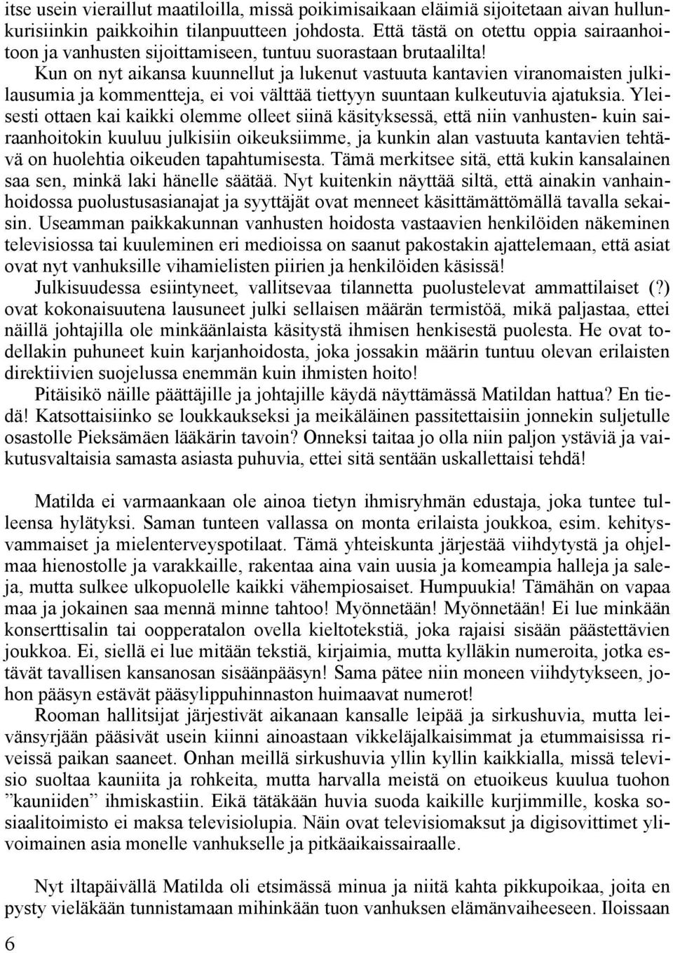 Kun on nyt aikansa kuunnellut ja lukenut vastuuta kantavien viranomaisten julkilausumia ja kommentteja, ei voi välttää tiettyyn suuntaan kulkeutuvia ajatuksia.