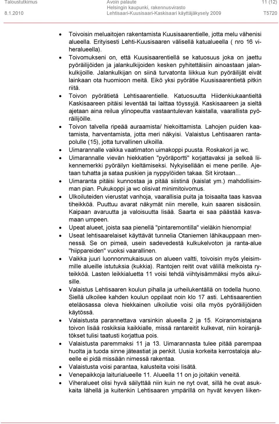 Jalankulkijan on siinä turvatonta liikkua kun pyöräilijät eivät lainkaan ota huomioon meitä. Eikö yksi pyörätie Kuusisaarentietä pitkin riitä. Toivon pyörätietä Lehtisaarentielle.