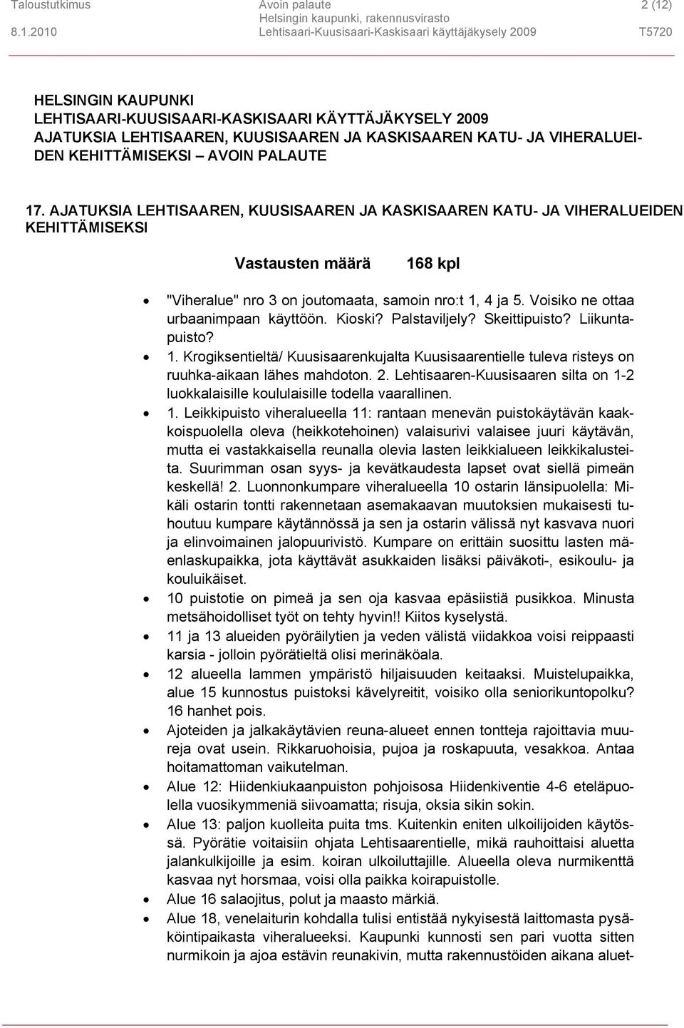 Voisiko ne ottaa urbaanimpaan käyttöön. Kioski? Palstaviljely? Skeittipuisto? Liikuntapuisto? 1. Krogiksentieltä/ Kuusisaarenkujalta Kuusisaarentielle tuleva risteys on ruuhka-aikaan lähes mahdoton.