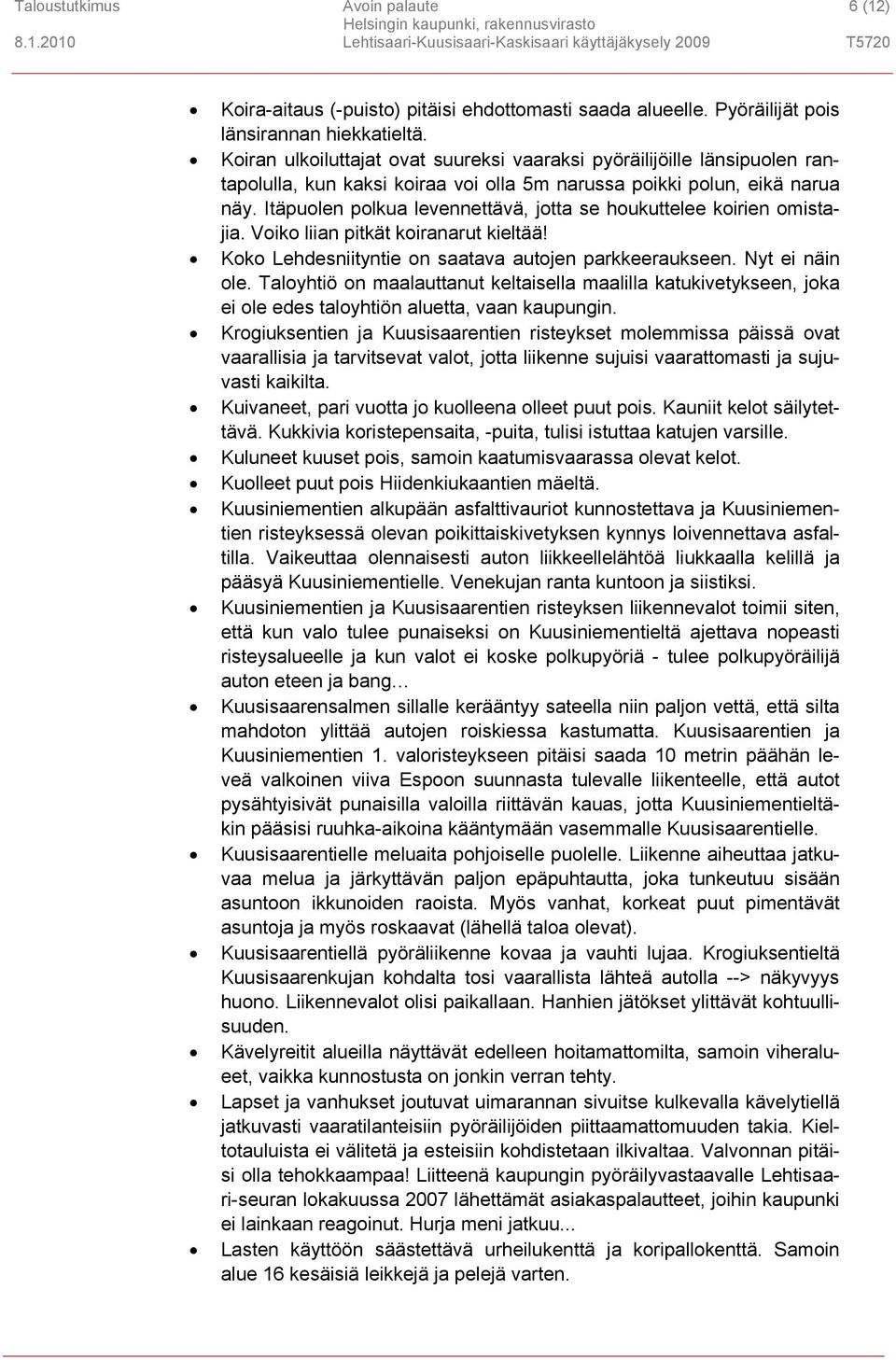 Itäpuolen polkua levennettävä, jotta se houkuttelee koirien omistajia. Voiko liian pitkät koiranarut kieltää! Koko Lehdesniityntie on saatava autojen parkkeeraukseen. Nyt ei näin ole.