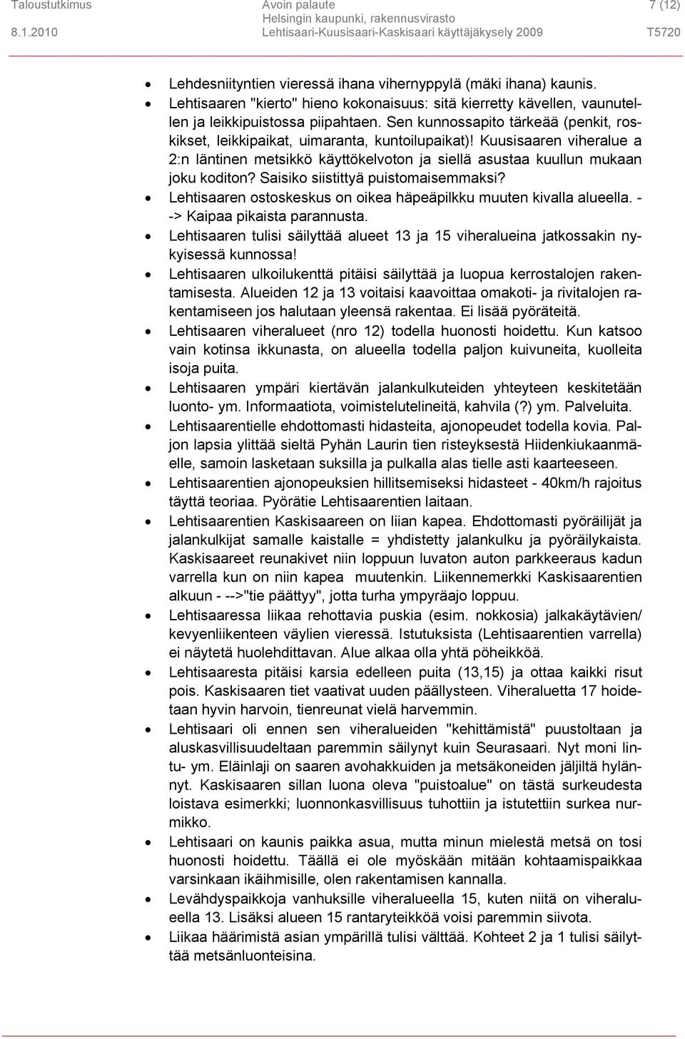 Kuusisaaren viheralue a 2:n läntinen metsikkö käyttökelvoton ja siellä asustaa kuullun mukaan joku koditon? Saisiko siistittyä puistomaisemmaksi?