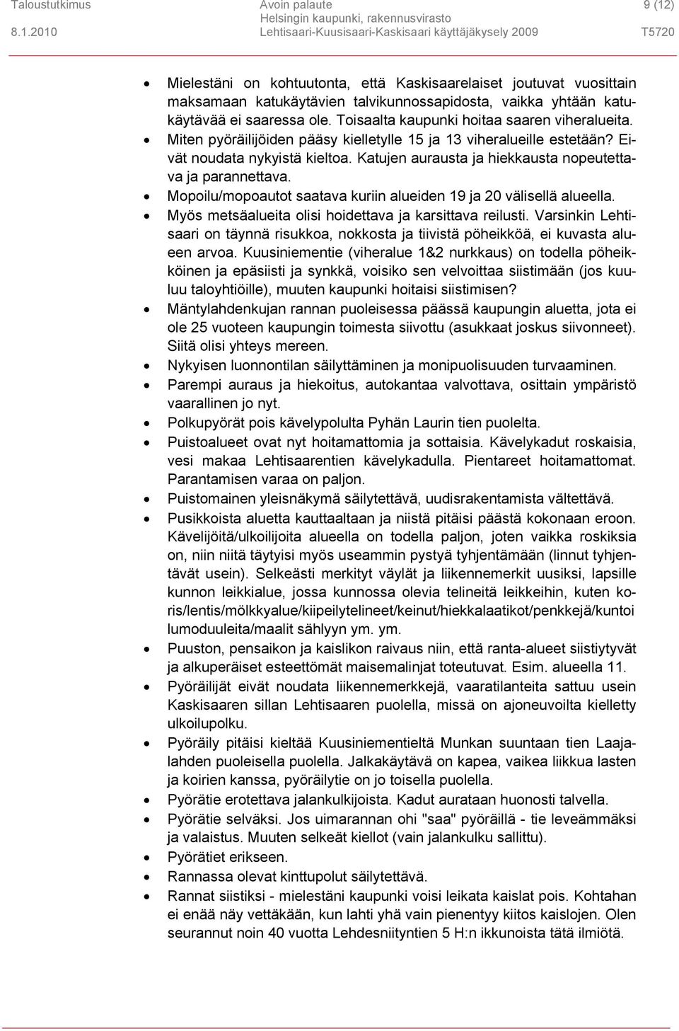 Katujen aurausta ja hiekkausta nopeutettava ja parannettava. Mopoilu/mopoautot saatava kuriin alueiden 19 ja 20 välisellä alueella. Myös metsäalueita olisi hoidettava ja karsittava reilusti.