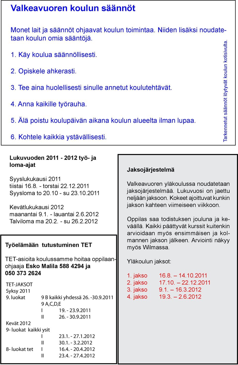 Tarkennetut säännöt löytyvät koulun kotisivulta. Lukuvuoden 2011-2012 työ- ja loma-ajat Syyslukukausi 2011 tiistai 16.8. - torstai 22.12.2011 Syysloma to 20.10 - su 23.10.2011 Kevätlukukausi 2012 maanantai 9.