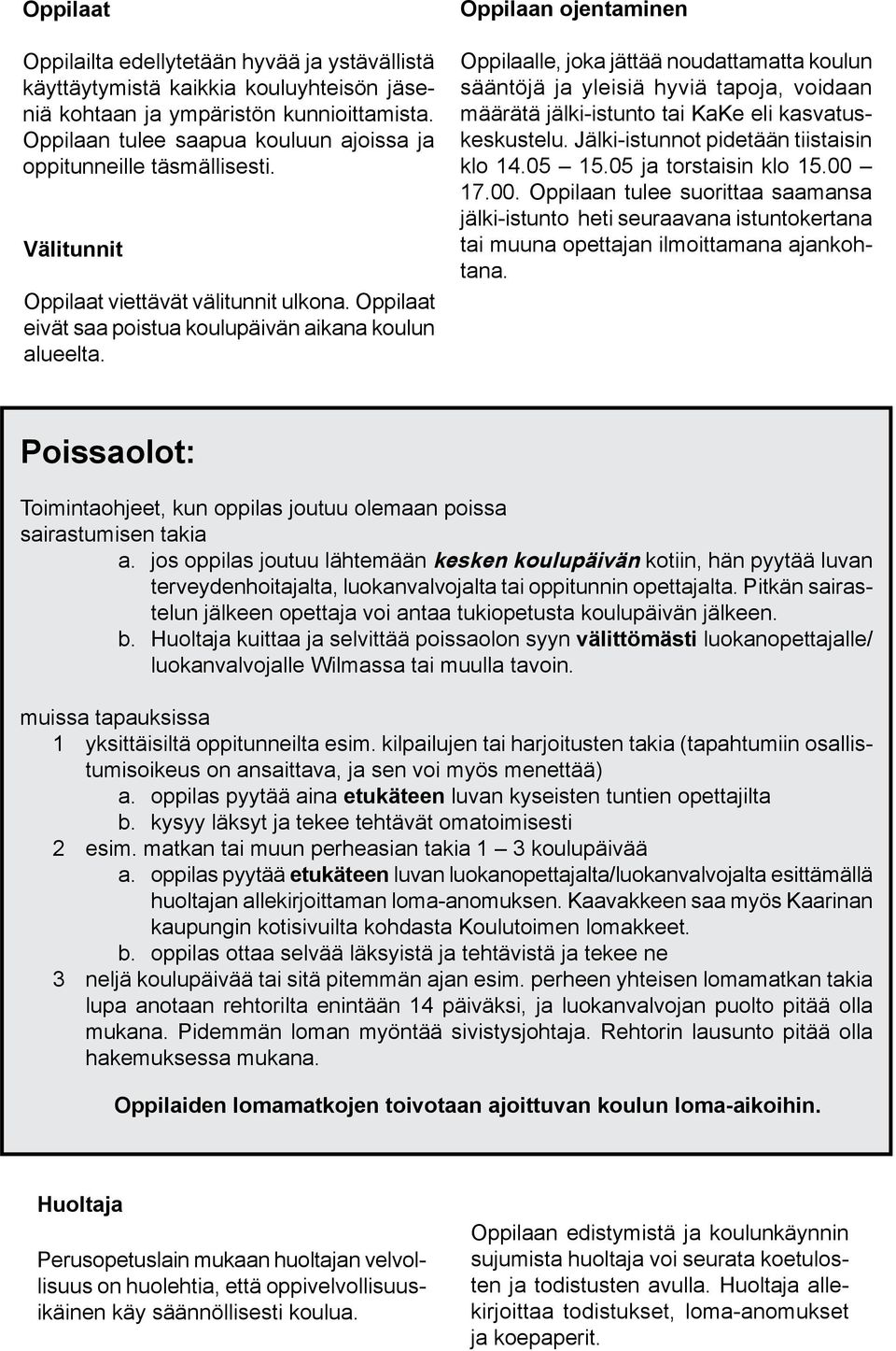 Oppilaan ojentaminen Oppilaalle, joka jättää noudattamatta koulun sääntöjä ja yleisiä hyviä tapoja, voidaan määrätä jälki-istunto tai KaKe eli kasvatuskeskustelu.